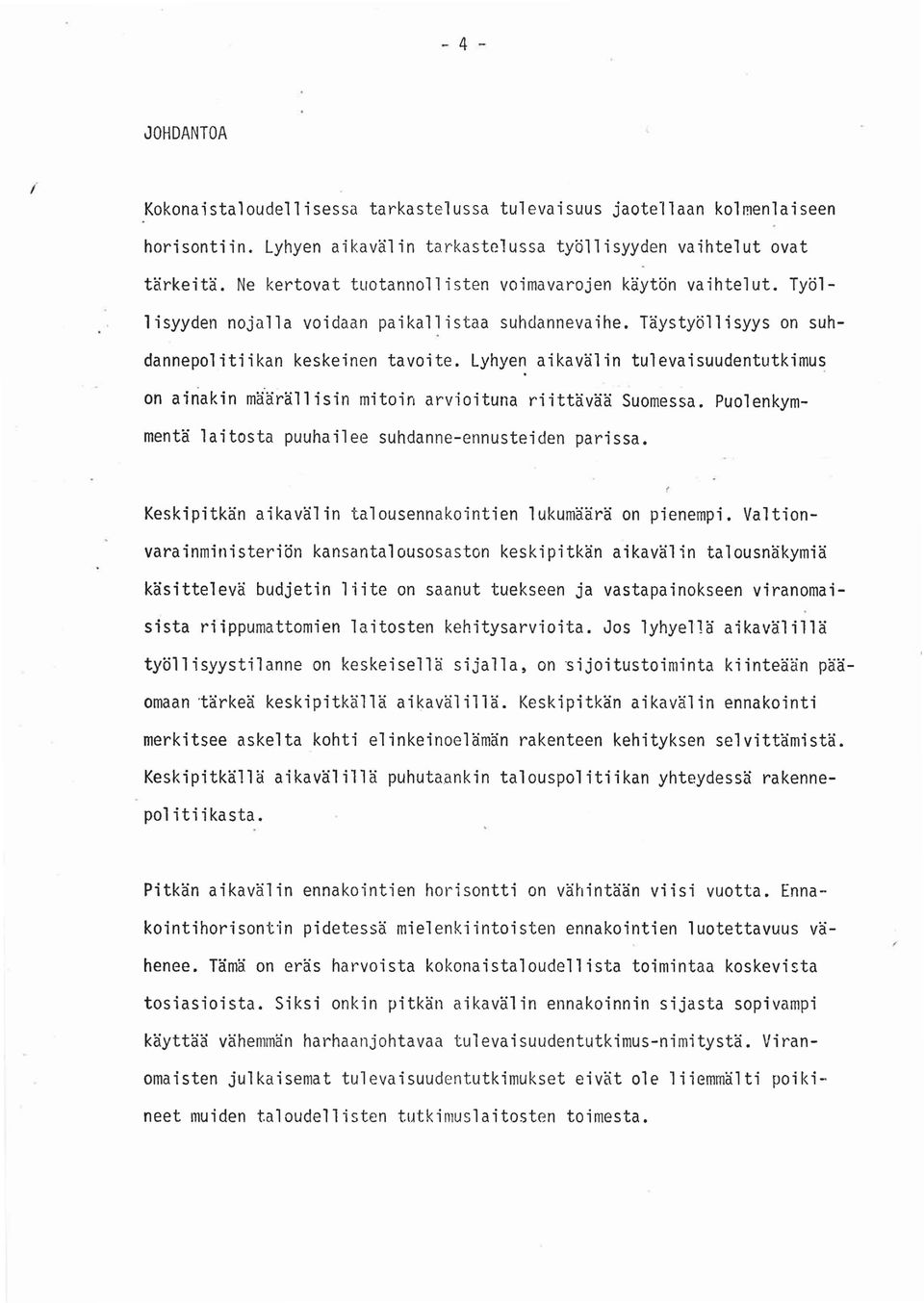 Lyhye~ aikavälin tulevaisuudentutkimu~ on ainakin määrällisin mitoin arvioituna riittävää Suomessa. Puolenkymmentä laitosta puuhailee suhdanne-ennusteiden parissa.