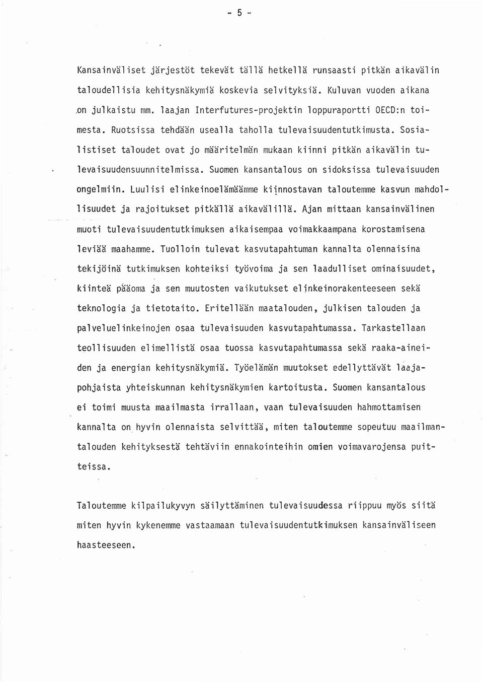 Sosialistiset taloudet ovat jo määritelmän mukaan kiinni pitkän aikavälin tulevaisuudensuunnitelmissa. Suomen kansantalous on sidoksissa tulevaisuuden ongelmiin.