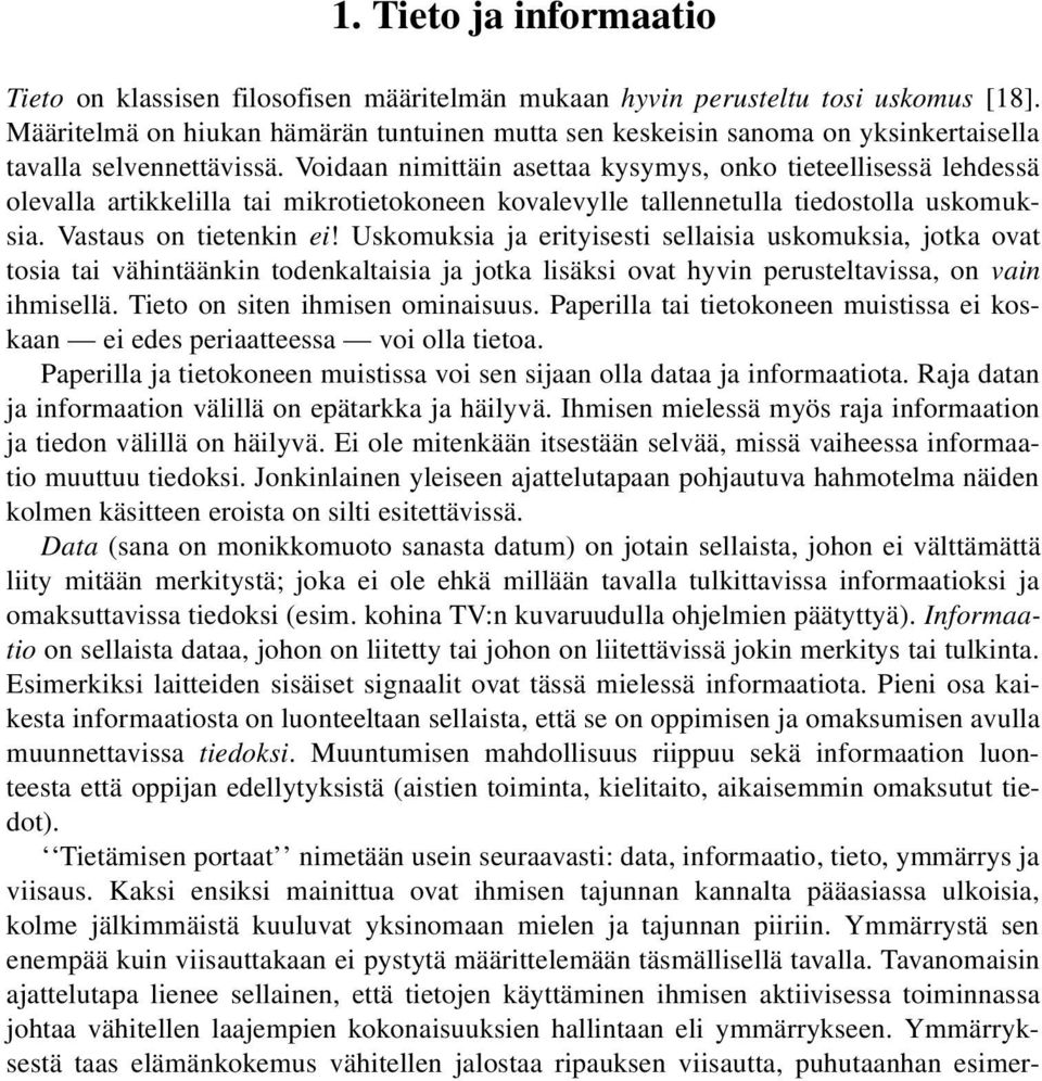 Voidaan nimittäin asettaa kysymys, onko tieteellisessä lehdessä olevalla artikkelilla tai mikrotietokoneen kovalevylle tallennetulla tiedostolla uskomuksia. Vastaus on tietenkin ei!