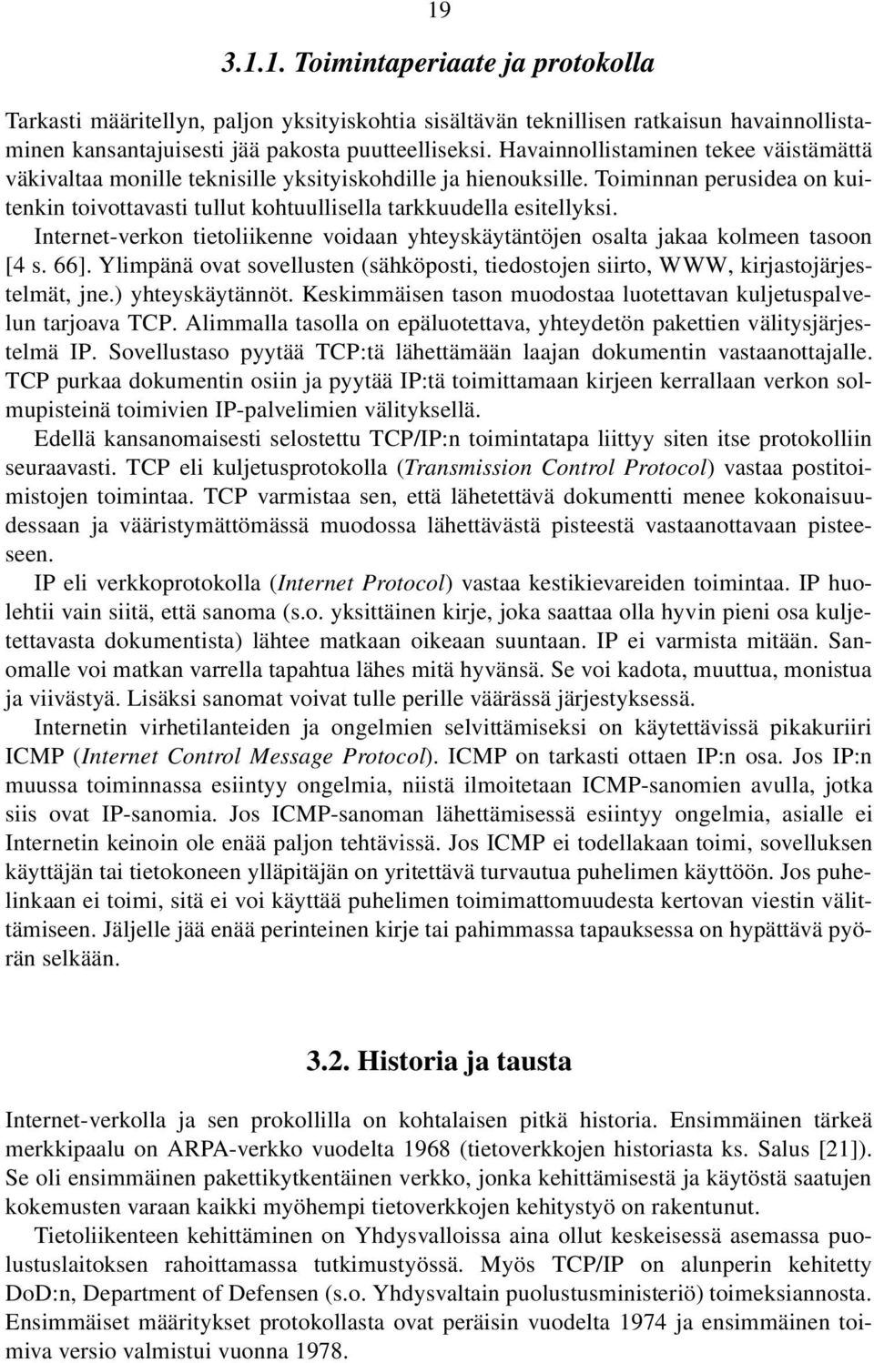 Internet-verkon tietoliikenne voidaan yhteyskäytäntöjen osalta jakaa kolmeen tasoon [4 s. 66]. Ylimpänä ovat sovellusten (sähköposti, tiedostojen siirto, WWW, kirjastojärjestelmät, jne.