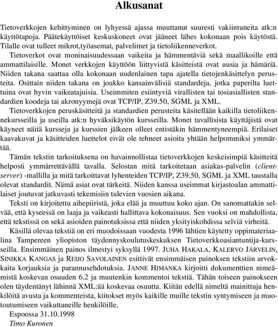 Monet verkkojen käyttöön liittyvistä käsitteistä ovat uusia ja hämäriä. Niiden takana saattaa olla kokonaan uudenlainen tapa ajatella tietojenkäsittelyn perusteita.