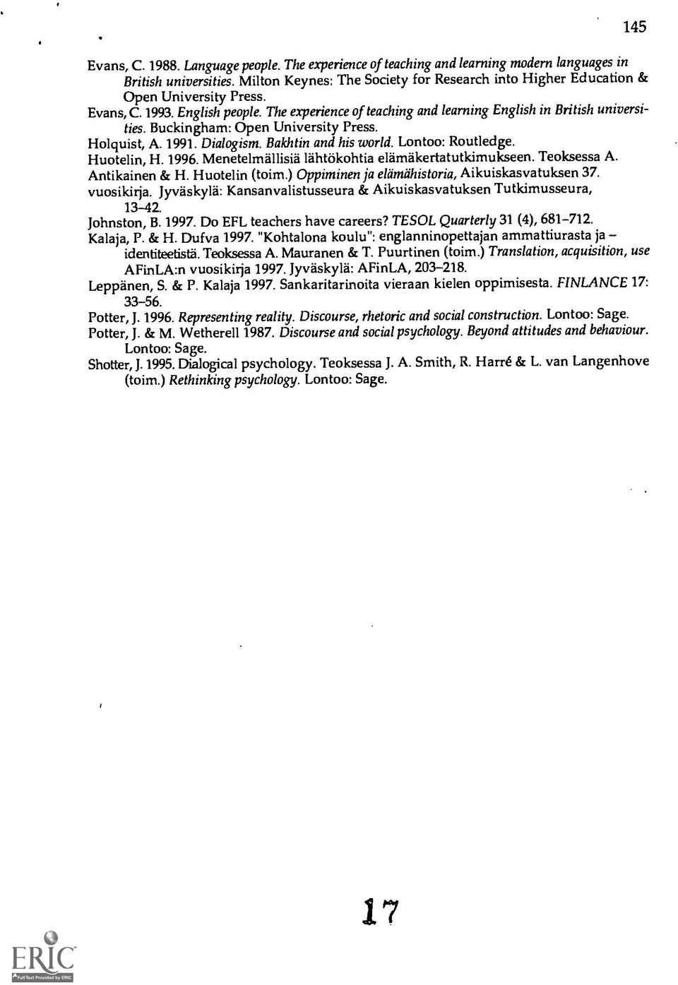 Buckingham: Open University Press. Holquist, A. 1991. Dialogism. Bakhtin and his world. Lontoo: Routledge. Huotelin, H. 1996. Menetelmällisia lahtokohtia elämakertatutkimukseen. Teoksessa A.