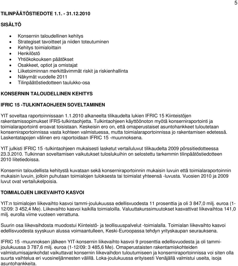 merkittävimmät riskit ja riskienhallinta Näkymät vuodelle 2011 Tilinpäätöstiedotteen taulukko-osa KONSERNIN TALOUDELLINEN KEHITYS IFRIC 15 -TULKINTAOHJEEN SOVELTAMINEN YIT soveltaa raportoinnissaan 1.