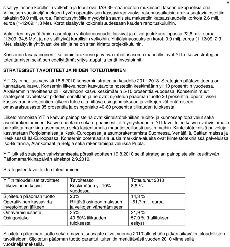 Rahoitusyhtiöille myydyistä saamisista maksettiin katsauskaudella korkoja 2,6 milj. euroa (1-12/09: 1,8 Me). Korot sisältyvät kokonaisuudessaan kauden rahoituskuluihin.