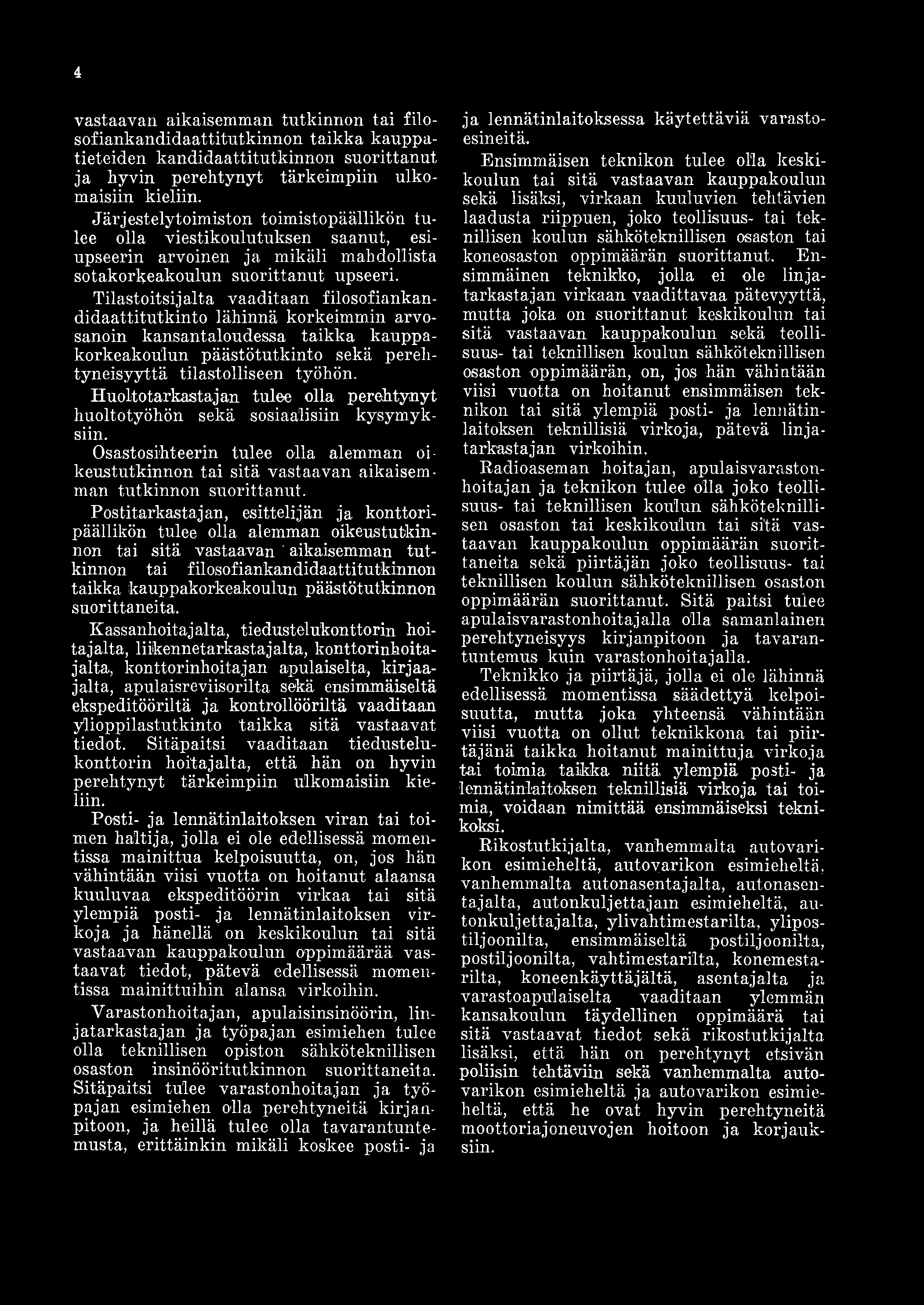 4 vastaavan aikaisemman tutkinnon tai filosofiankandidaattitutkinnon taikka kauppatieteiden kandidaattitutkinnon suorittanut ja hyvin perehtynyt tärkeimpiin ulkomaisiin kieliin.