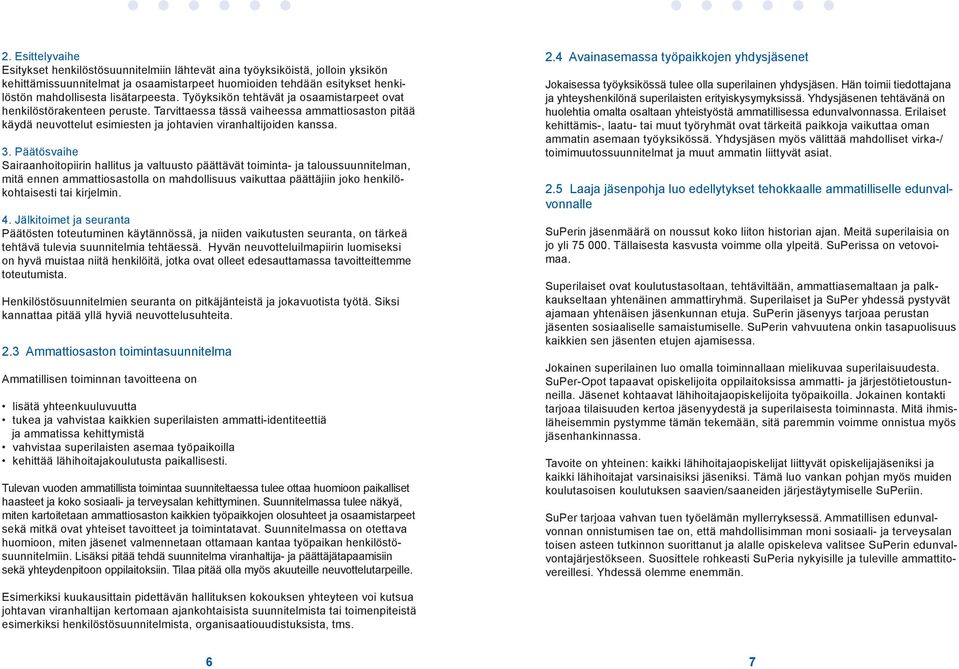 Tarvittaessa tässä vaiheessa ammattiosaston pitää käydä neuvottelut esimiesten ja johtavien viranhaltijoiden kanssa. 3.