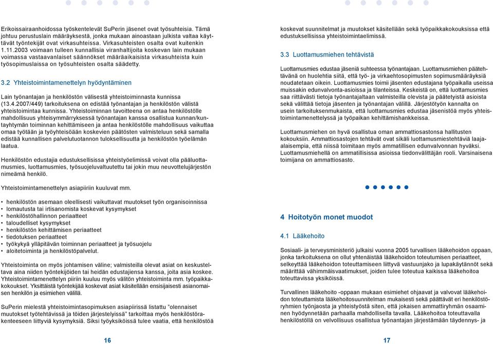 2003 voimaan tulleen kunnallisia viranhaltijoita koskevan lain mukaan voimassa vastaavanlaiset säännökset määräaikaisista virkasuhteista kuin työsopimuslaissa on työsuhteisten osalta säädetty. 3.