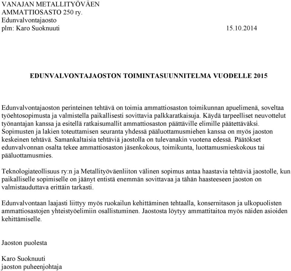 paikallisesti sovittavia palkkaratkaisuja. Käydä tarpeelliset neuvottelut työnantajan kanssa ja esitellä ratkaisumallit ammattiosaston päättäville elimille päätettäväksi.