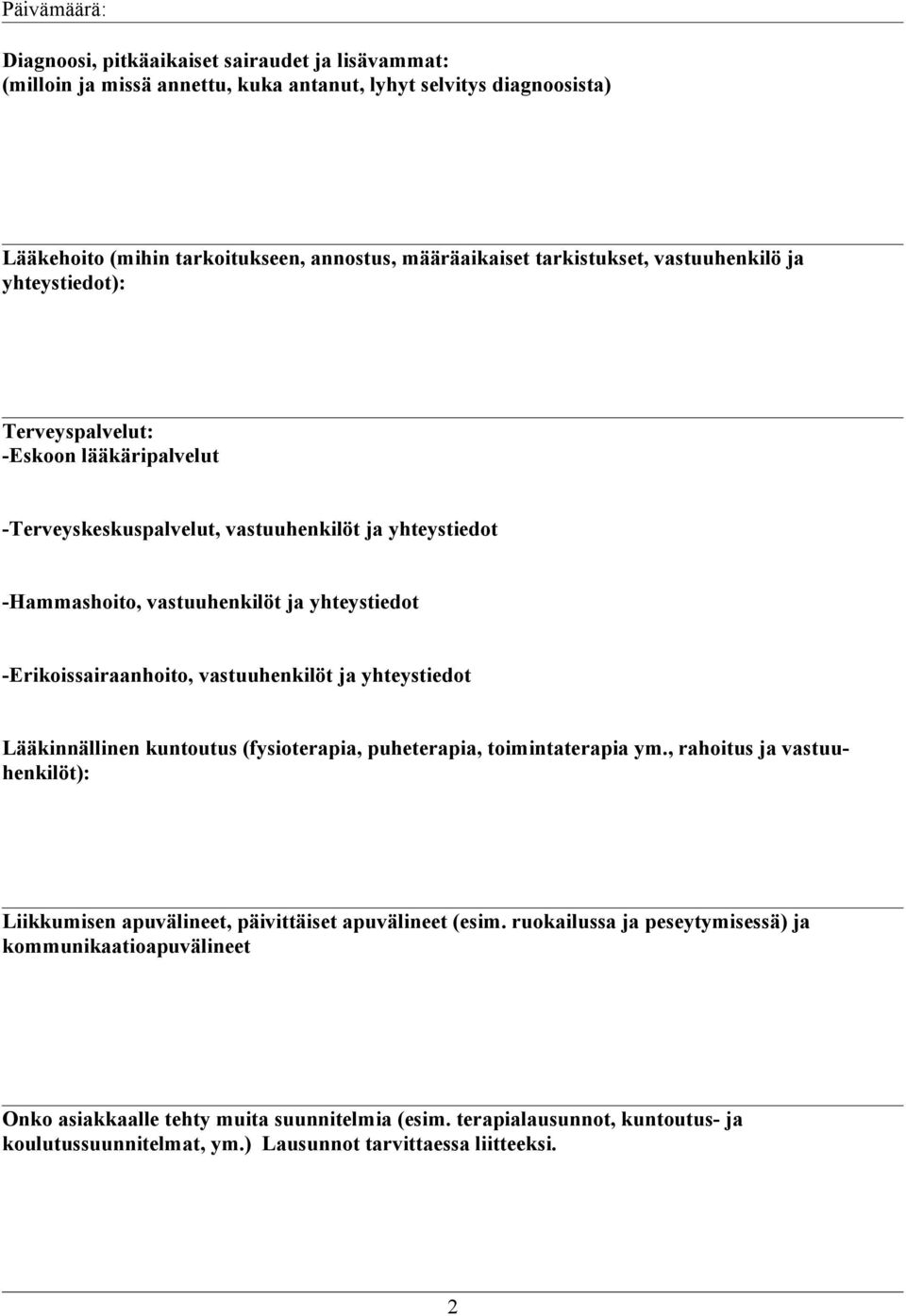 vastuuhenkilöt ja yhteystiedot Lääkinnällinen kuntoutus (fysioterapia, puheterapia, toimintaterapia ym., rahoitus ja vastuuhenkilöt): Liikkumisen apuvälineet, päivittäiset apuvälineet (esim.