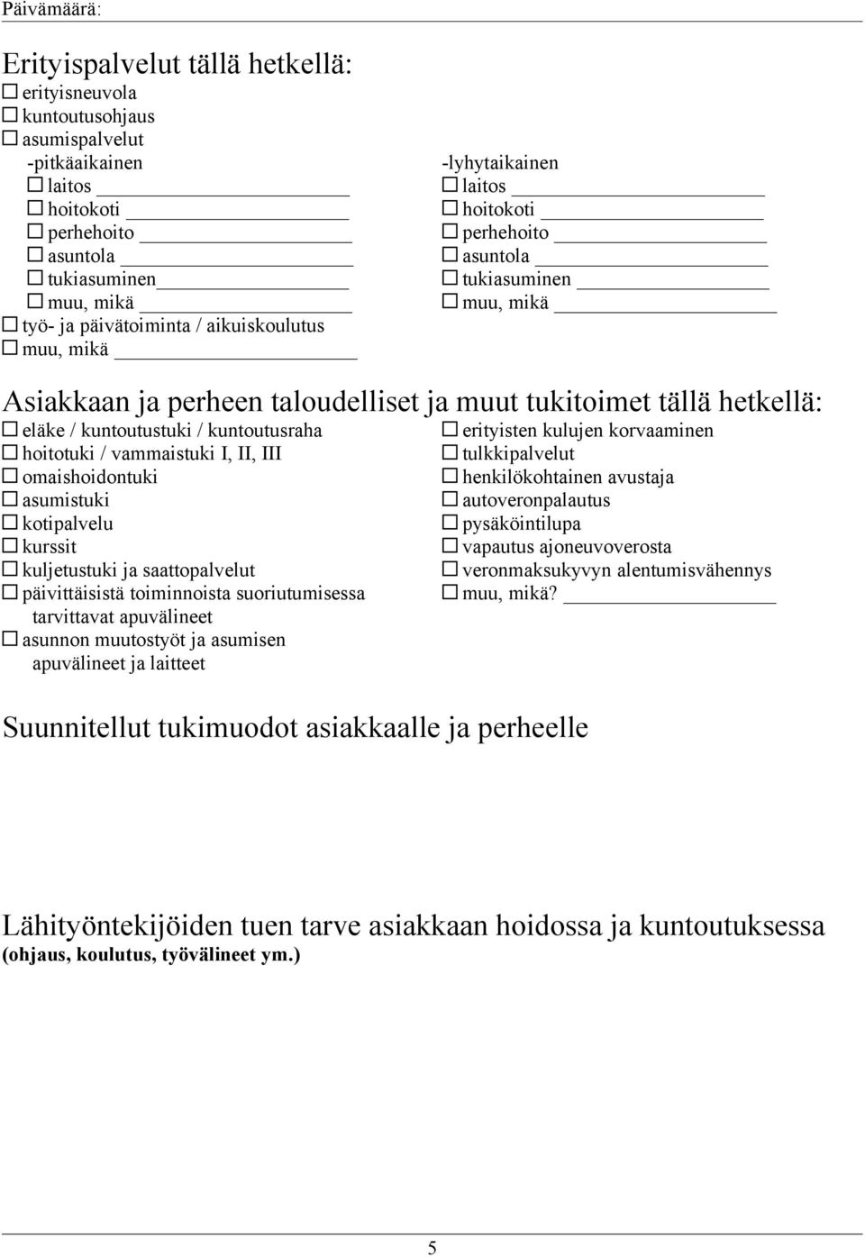 erityisten kulujen korvaaminen hoitotuki / vammaistuki I, II, III tulkkipalvelut omaishoidontuki henkilökohtainen avustaja asumistuki autoveronpalautus kotipalvelu pysäköintilupa kurssit vapautus