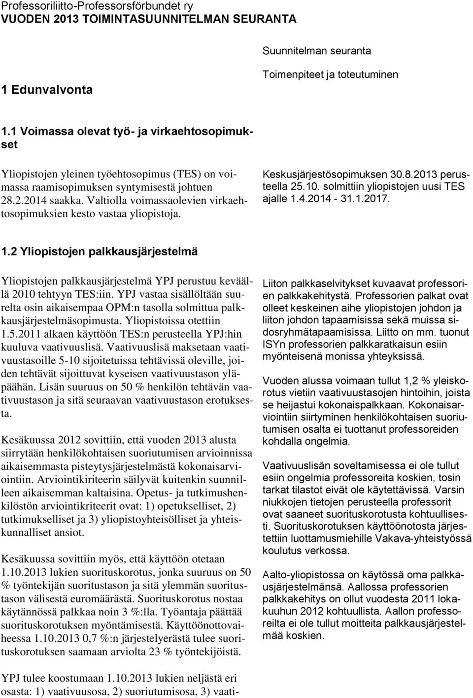 Valtiolla voimassaolevien virkaehtosopimuksien kesto vastaa yliopistoja. Keskusjärjestösopimuksen 30.8.2013 perusteella 25.10. solmittiin yliopistojen uusi TES ajalle 1.