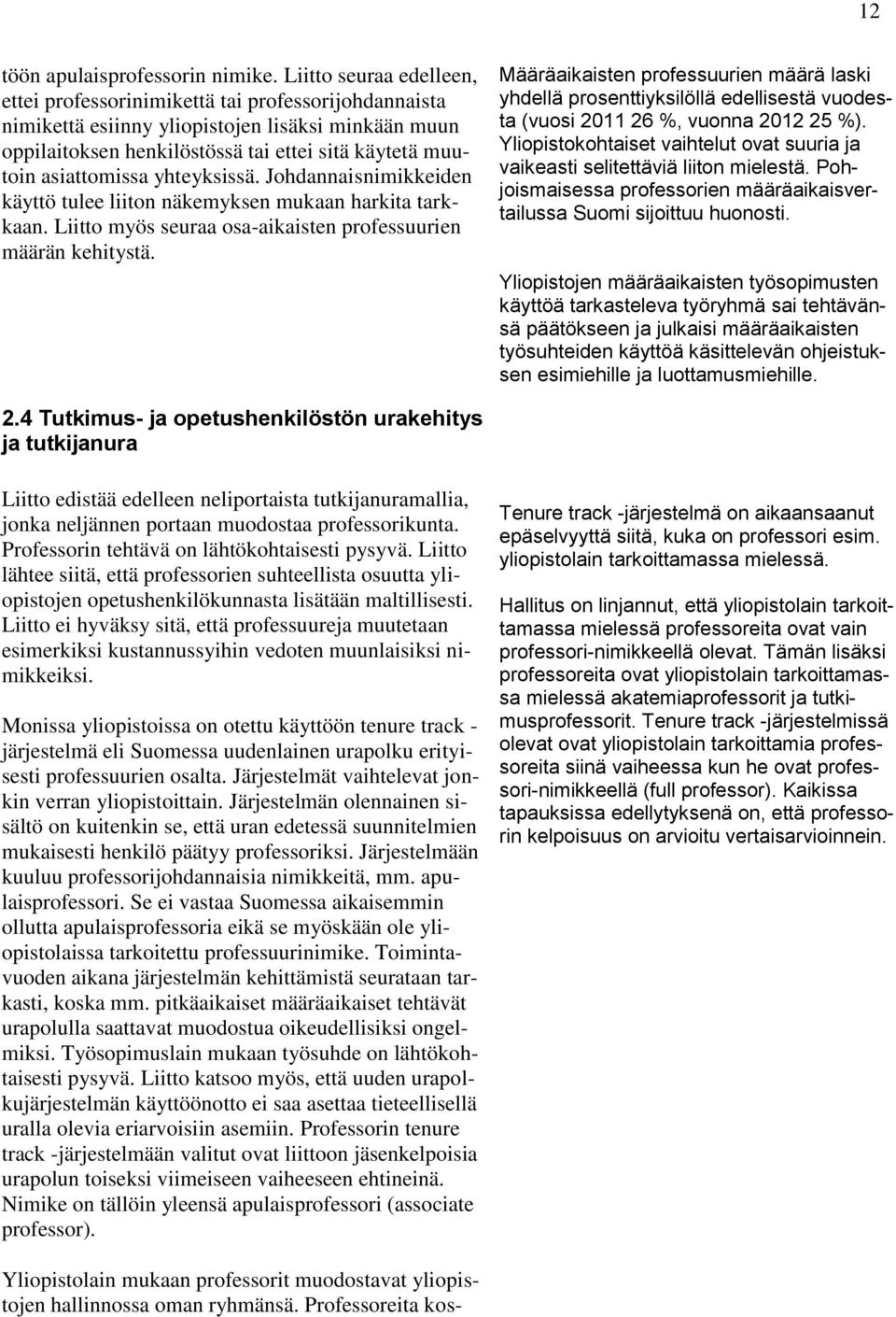 asiattomissa yhteyksissä. Johdannaisnimikkeiden käyttö tulee liiton näkemyksen mukaan harkita tarkkaan. Liitto myös seuraa osa-aikaisten professuurien määrän kehitystä.