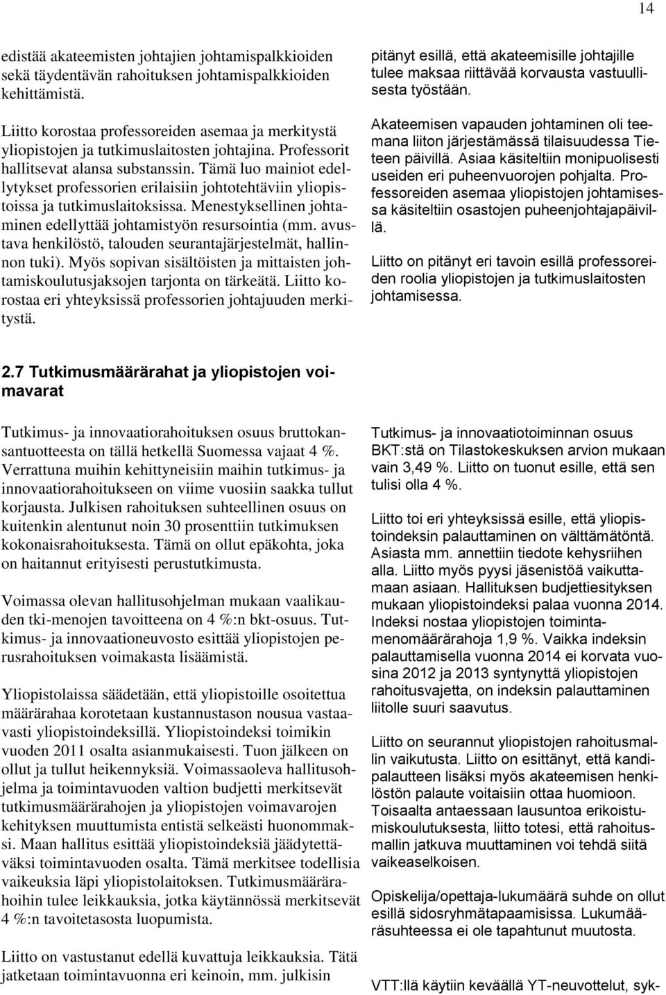 Tämä luo mainiot edellytykset professorien erilaisiin johtotehtäviin yliopistoissa ja tutkimuslaitoksissa. Menestyksellinen johtaminen edellyttää johtamistyön resursointia (mm.