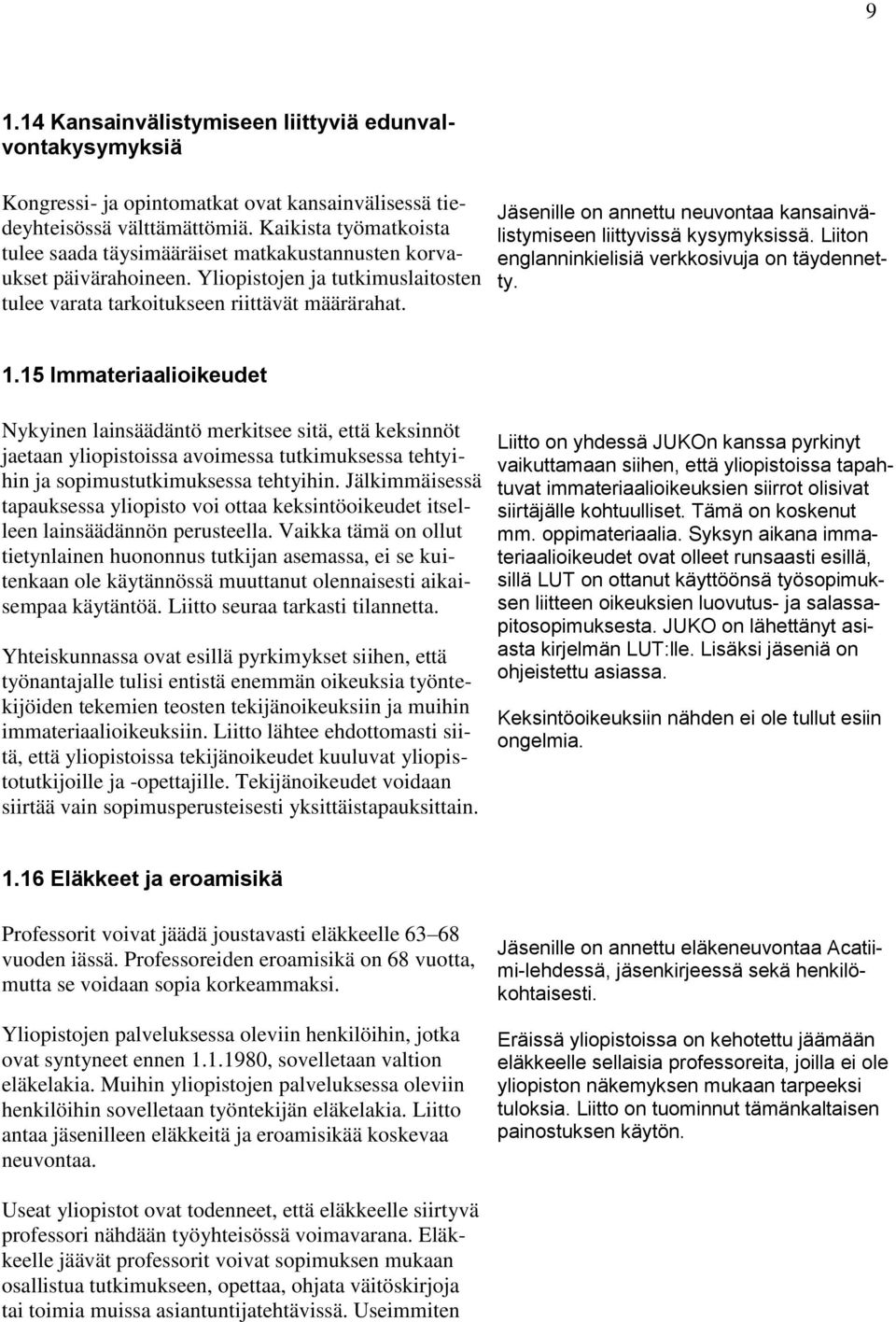 Jäsenille on annettu neuvontaa kansainvälistymiseen liittyvissä kysymyksissä. Liiton englanninkielisiä verkkosivuja on täydennetty. 1.