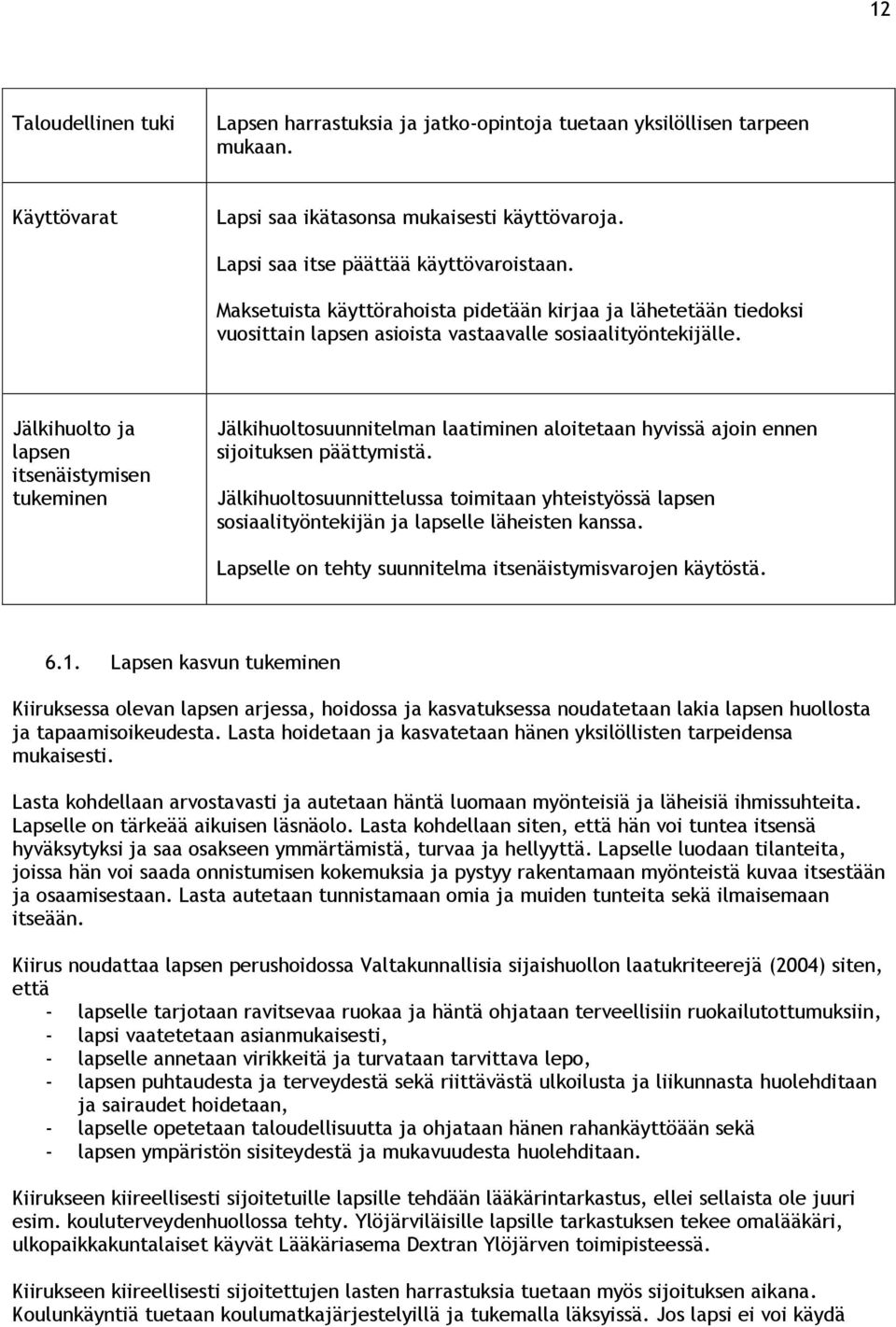 Jälkihuolto ja lapsen itsenäistymisen tukeminen Jälkihuoltosuunnitelman laatiminen aloitetaan hyvissä ajoin ennen sijoituksen päättymistä.