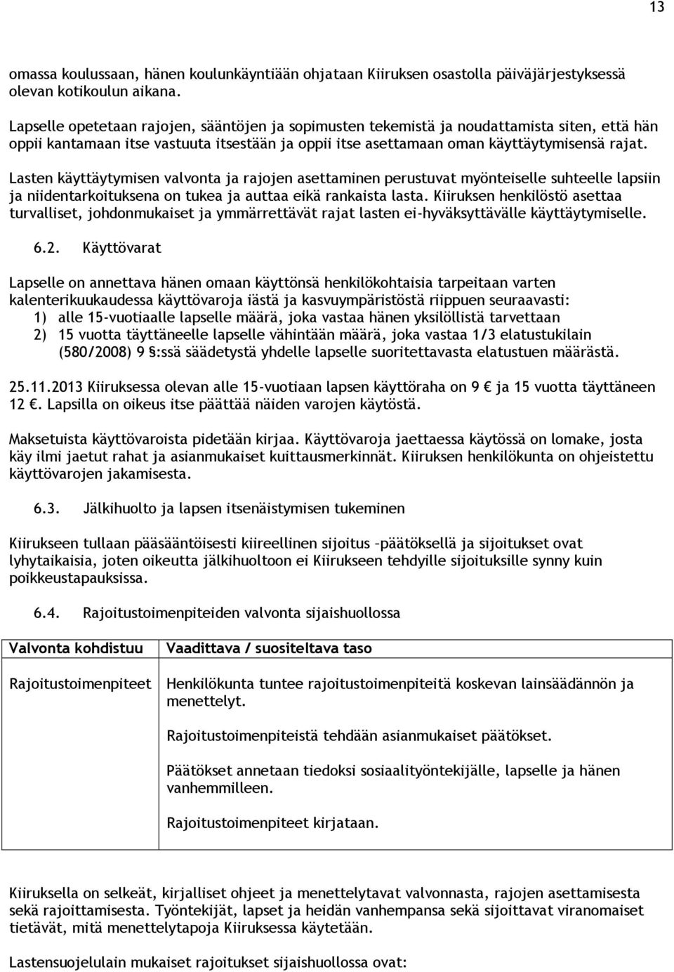 Lasten käyttäytymisen valvonta ja rajojen asettaminen perustuvat myönteiselle suhteelle lapsiin ja niidentarkoituksena on tukea ja auttaa eikä rankaista lasta.