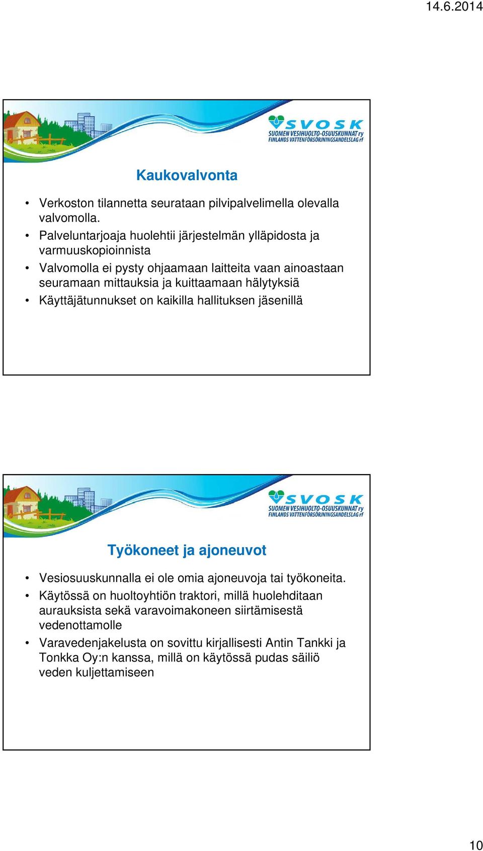 kuittaamaan hälytyksiä Käyttäjätunnukset on kaikilla hallituksen jäsenillä Työkoneet ja ajoneuvot Vesiosuuskunnalla ei ole omia ajoneuvoja tai työkoneita.