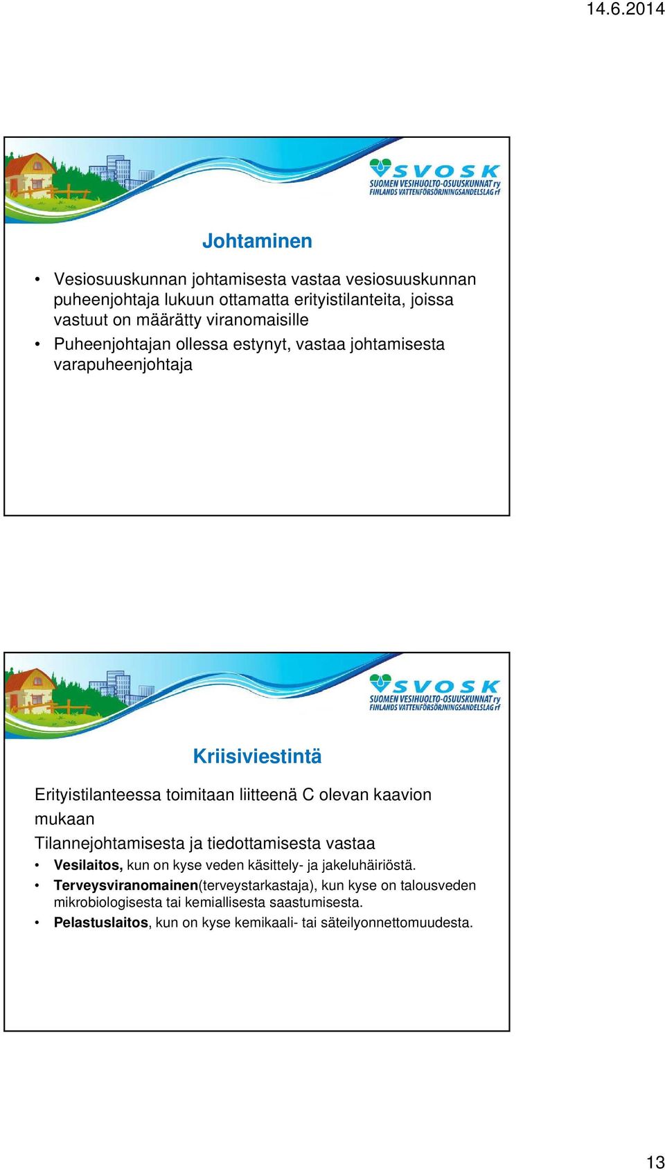 kaavion mukaan Tilannejohtamisesta ja tiedottamisesta vastaa Vesilaitos, kun on kyse veden käsittely- ja jakeluhäiriöstä.