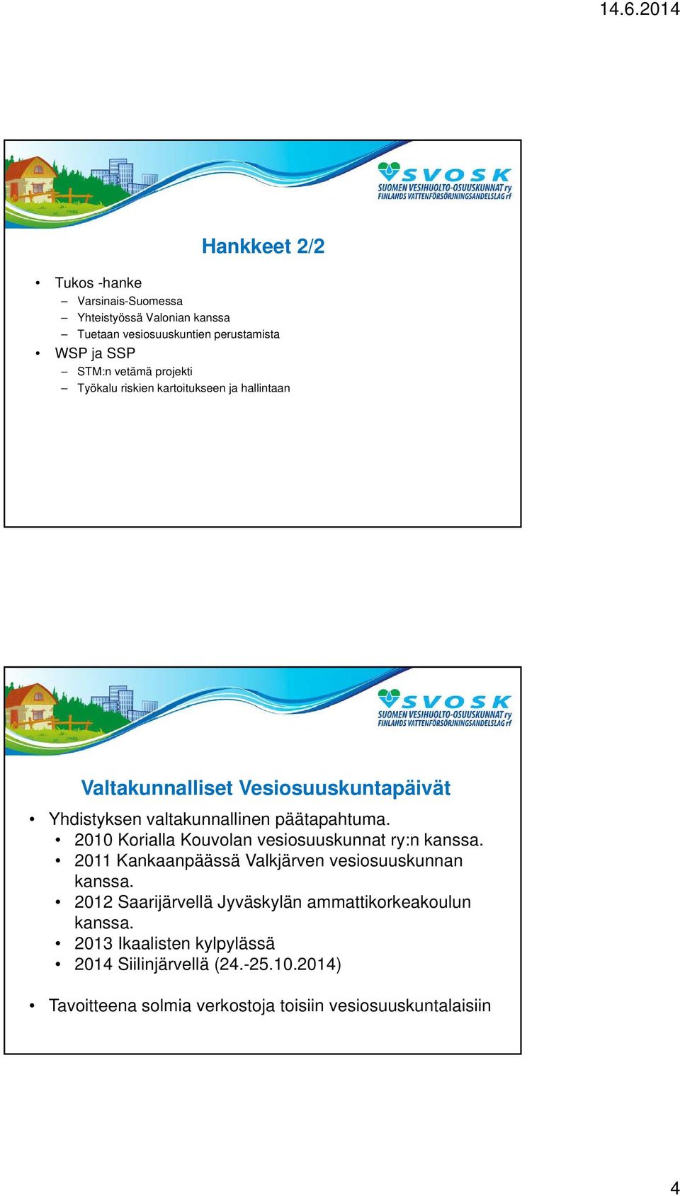 2010 Korialla Kouvolan vesiosuuskunnat ry:n kanssa. 2011 Kankaanpäässä Valkjärven vesiosuuskunnan kanssa.