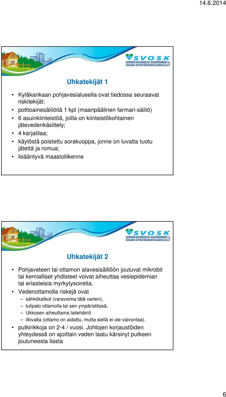 mikrobit tai kemialliset yhdisteet voivat aiheuttaa vesiepidemian tai eriasteisia myrkytysoireita.