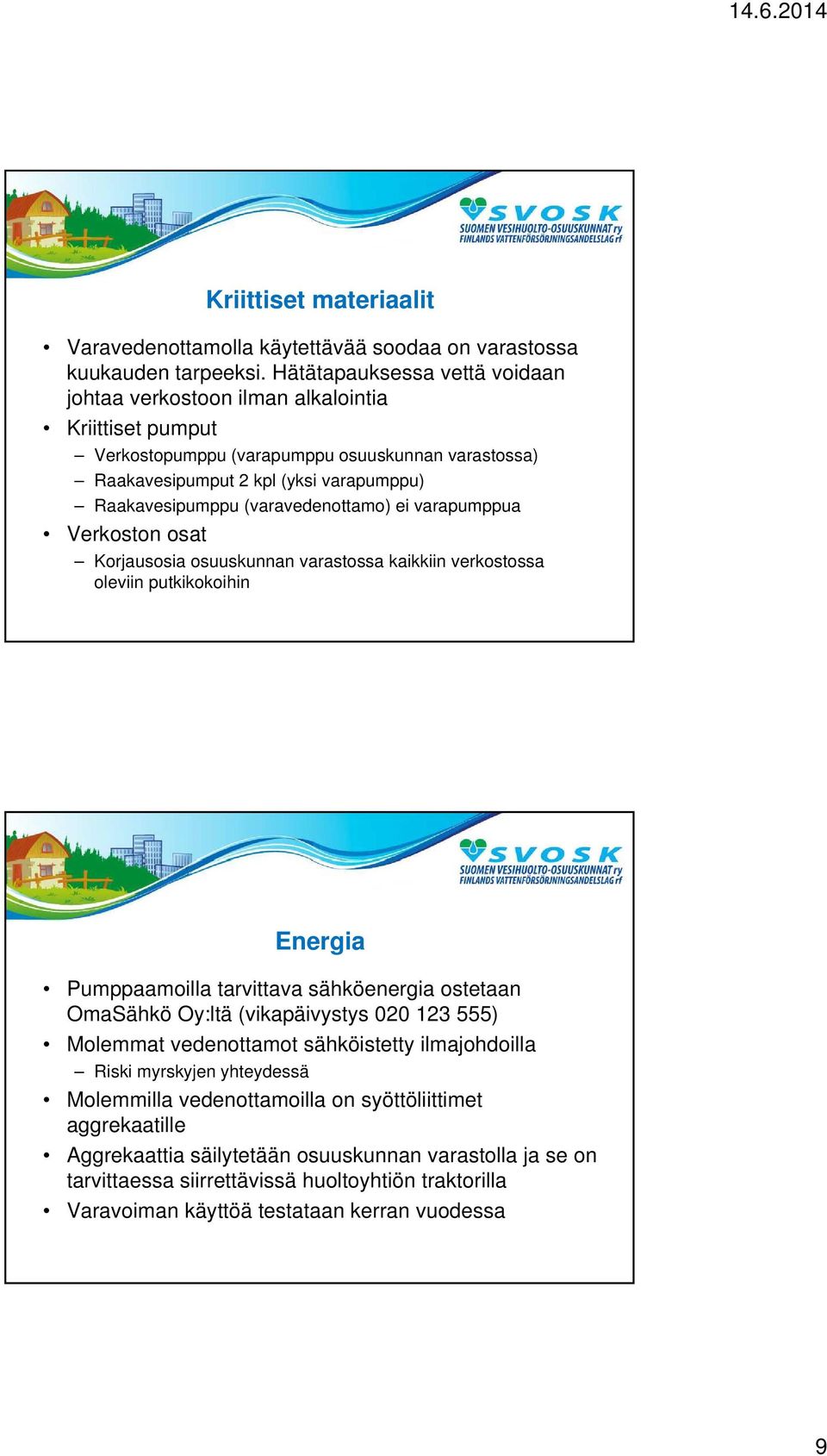 (varavedenottamo) ei varapumppua Verkoston osat Korjausosia osuuskunnan varastossa kaikkiin verkostossa oleviin putkikokoihin Energia Pumppaamoilla tarvittava sähköenergia ostetaan OmaSähkö Oy:ltä