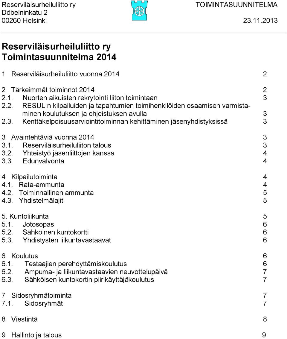 3. Kenttäkelpoisuusarviointitoiminnan kehittäminen jäsenyhdistyksissä 3 3 Avaintehtäviä vuonna 2014 3 3.1. Reserviläisurheiluliiton talous 3 3.2. Yhteistyö jäsenliittojen kanssa 4 3.3. Edunvalvonta 4 4 Kilpailutoiminta 4 4.