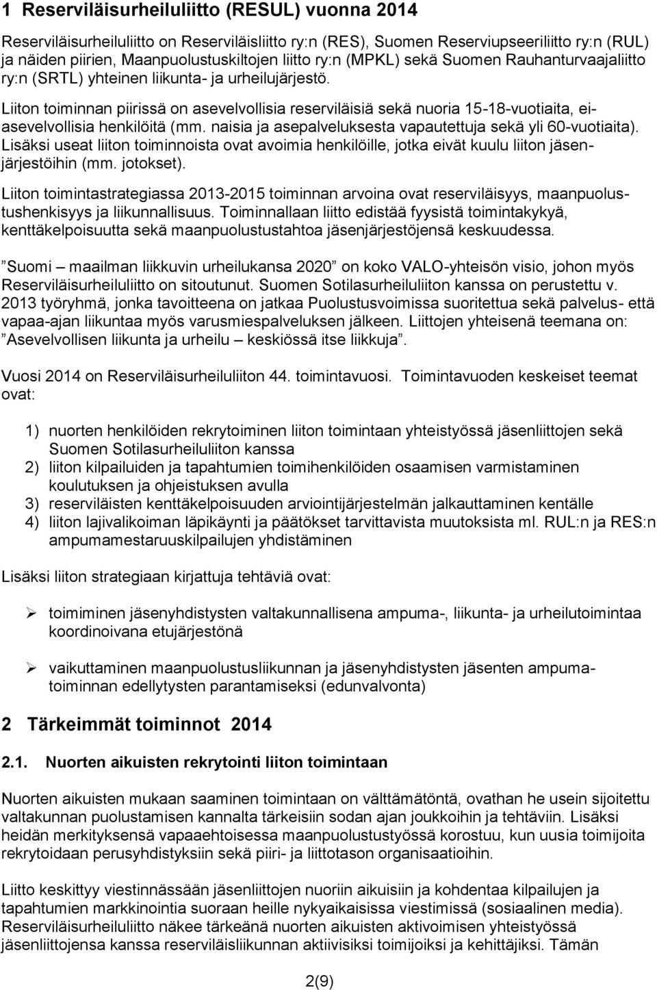 Liiton toiminnan piirissä on asevelvollisia reserviläisiä sekä nuoria 15-18-vuotiaita, eiasevelvollisia henkilöitä (mm. naisia ja asepalveluksesta vapautettuja sekä yli 60-vuotiaita).