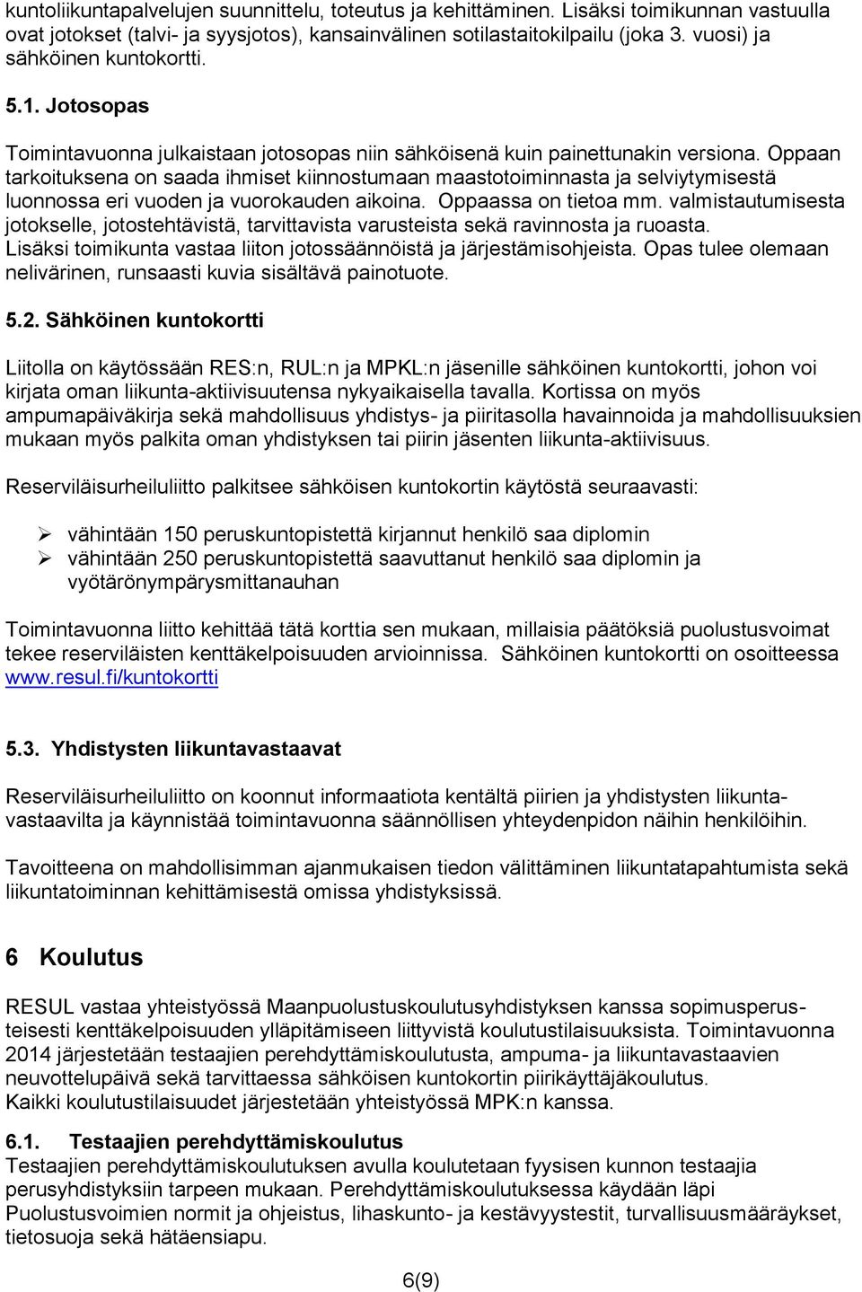 Oppaan tarkoituksena on saada ihmiset kiinnostumaan maastotoiminnasta ja selviytymisestä luonnossa eri vuoden ja vuorokauden aikoina. Oppaassa on tietoa mm.