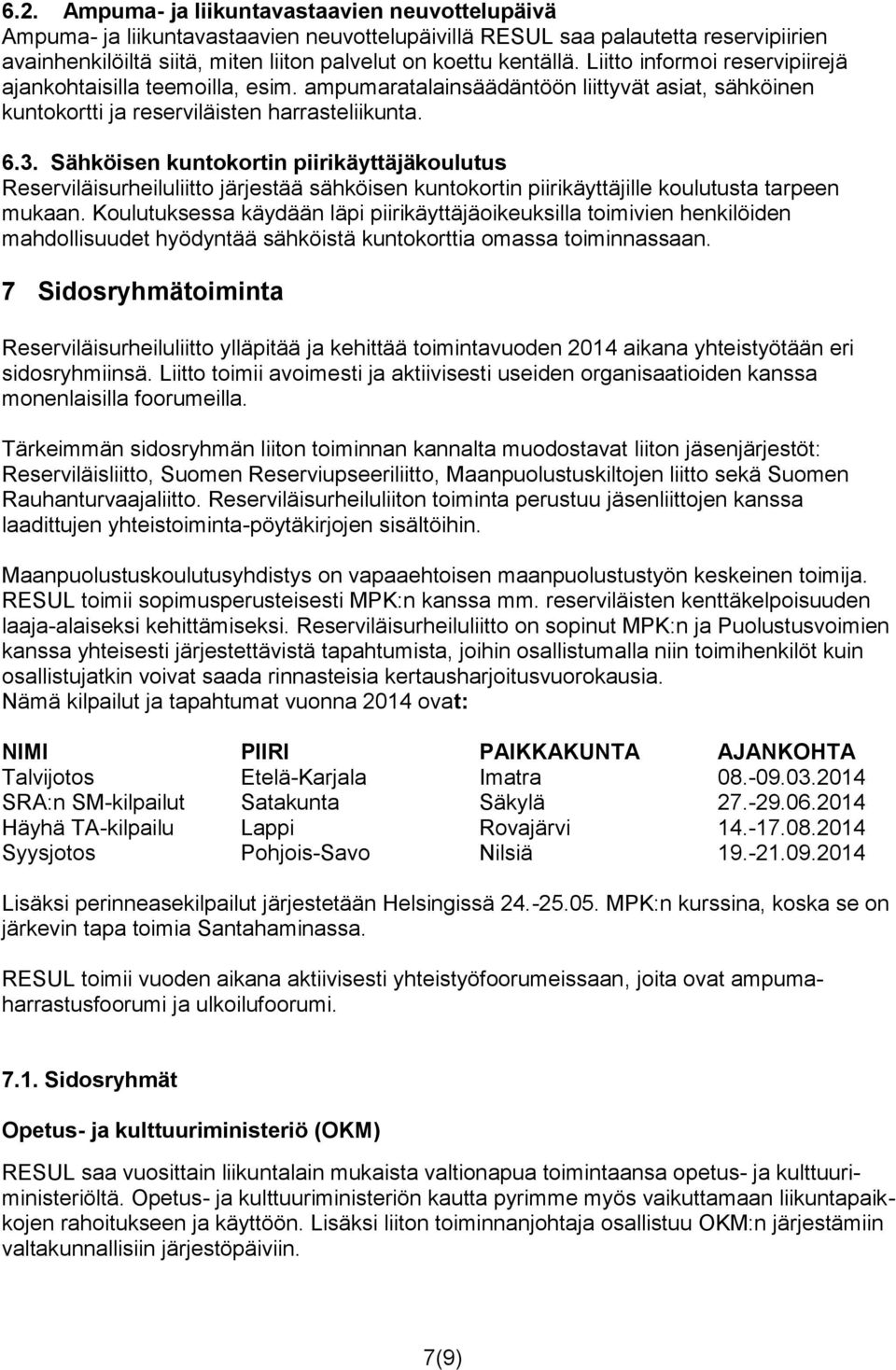 Sähköisen kuntokortin piirikäyttäjäkoulutus Reserviläisurheiluliitto järjestää sähköisen kuntokortin piirikäyttäjille koulutusta tarpeen mukaan.