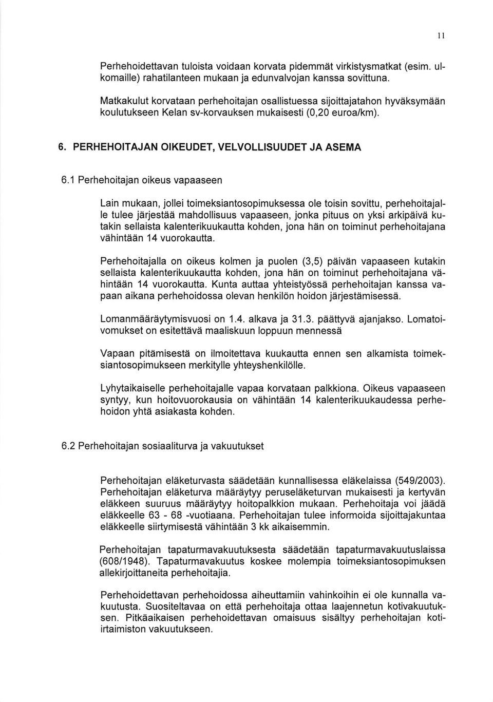 1 Perhehoitajan oikeus vapaaseen Lain mukaan, jollei toimeksiantosopimuksessa ole toisin sovittu, perhehoitajalle tulee jerjestaa mahdollisuus vapaaseen, jonka pituus on yksi arkipaive kutakin