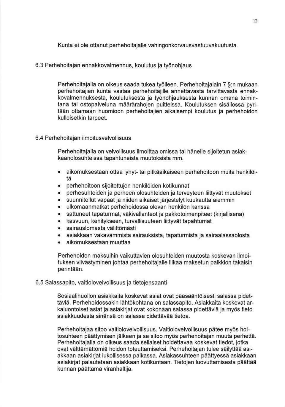 meararahojen puitteissa. Koulutuksen sisallossa pyriteen ottamaan huomioon perhehoitajien aikaisempi koulutus ja perhehoidon kulloisetkin tarpeet. 6.