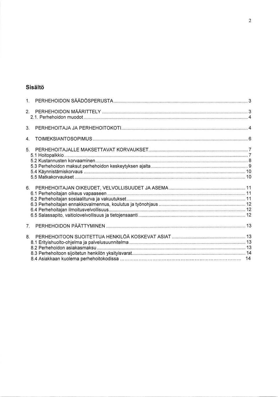 .. 12 7. PERHEHOIDONPMTTYMINEN 8. PERHEHOITOON SIJOITETTUA HENKILOA KOSKEVAT ASIAT...,..,..., 13 8.1 Erityishuolto-ohjelma ja palvelusuunnitelma......13 8.2 Perhehoidon asiakasmaksu.