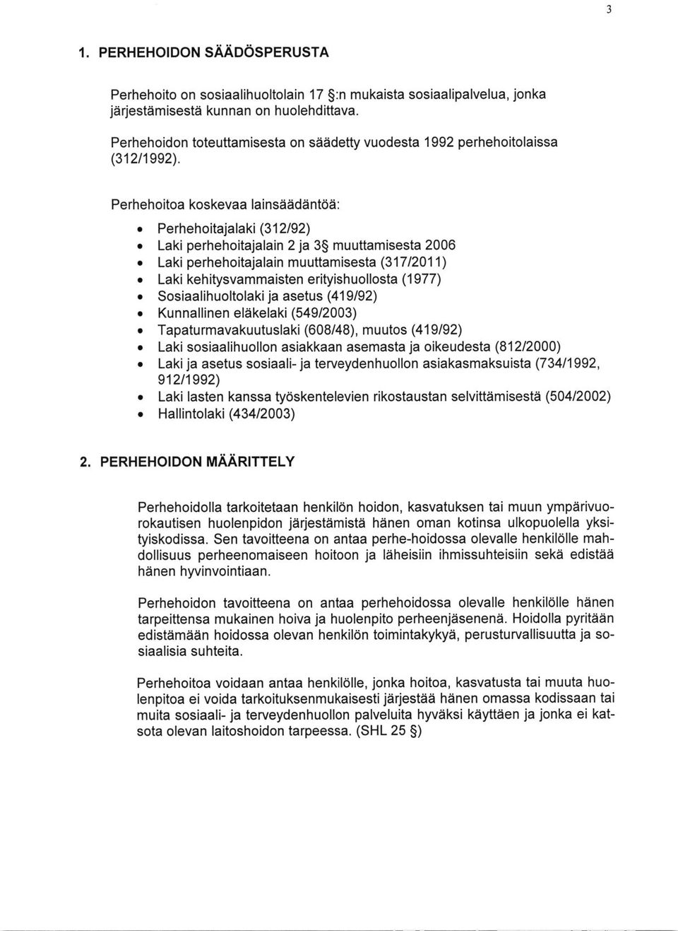 Laki perhehoitajalain 2 ja 3S muuttamisesta 2006 Laki perhehoitajalain muuttamisesta (317 1201 1\ Laki kehitysvammaisten erityishuollosta (1977) Sosiaalihuoltolaki ja asetus (4'19/92).