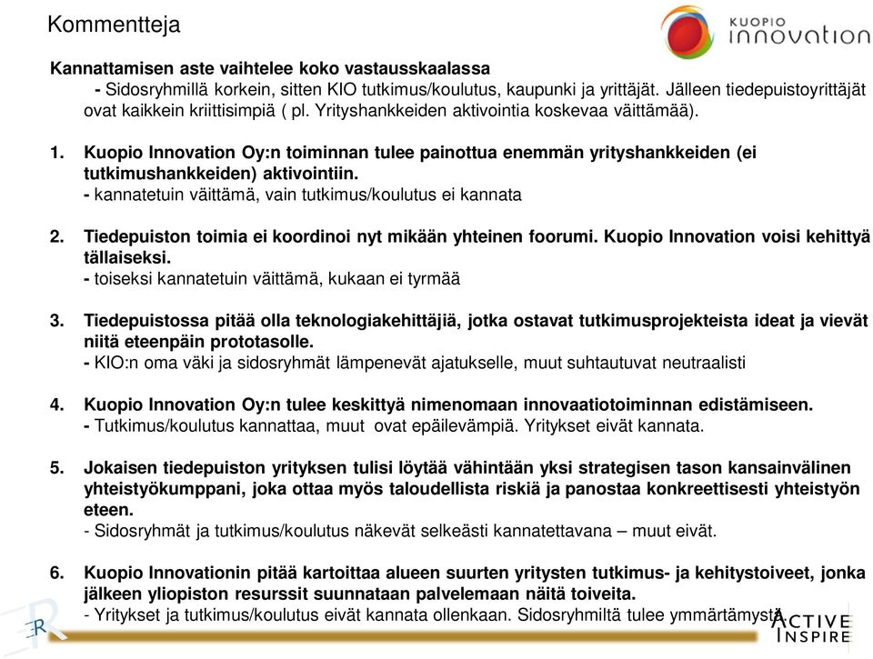 Kuopio Innovation Oy:n toiminnan tulee painottua enemmän yrityshankkeiden (ei tutkimushankkeiden) aktivointiin. - kannatetuin väittämä, vain tutkimus/koulutus ei kannata 2.