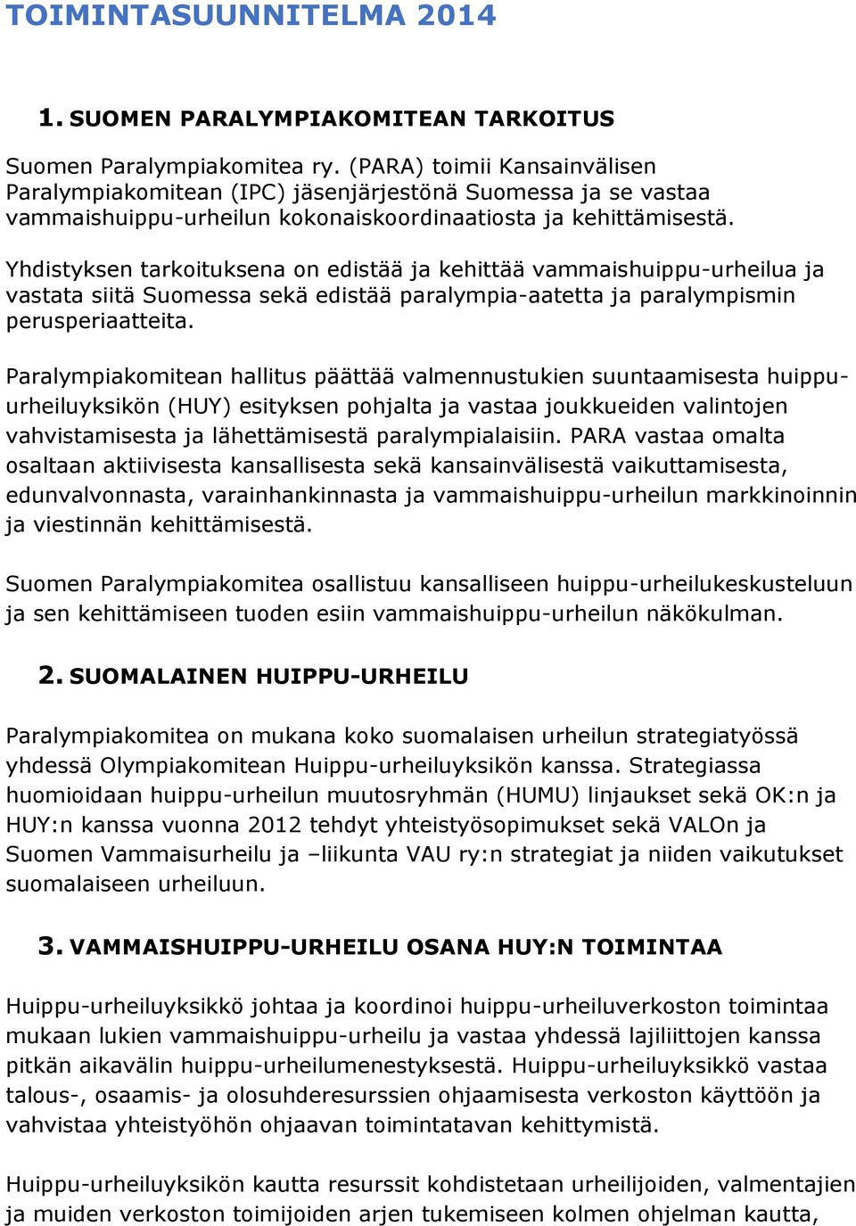 Yhdistyksen tarkoituksena on edistää ja kehittää vammaishuippu-urheilua ja vastata siitä Suomessa sekä edistää paralympia-aatetta ja paralympismin perusperiaatteita.