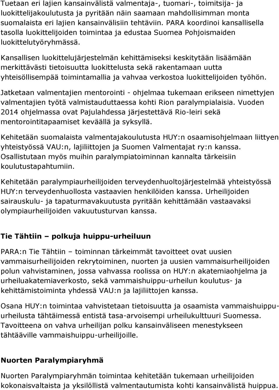 Kansallisen luokittelujärjestelmän kehittämiseksi keskitytään lisäämään merkittävästi tietoisuutta luokittelusta sekä rakentamaan uutta yhteisöllisempää toimintamallia ja vahvaa verkostoa