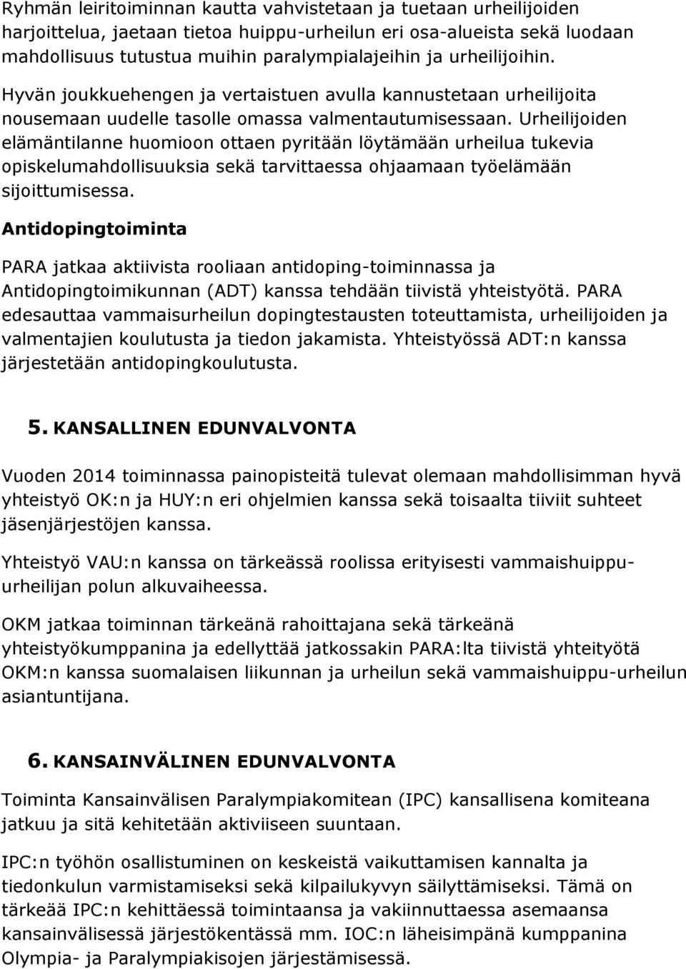 Urheilijoiden elämäntilanne huomioon ottaen pyritään löytämään urheilua tukevia opiskelumahdollisuuksia sekä tarvittaessa ohjaamaan työelämään sijoittumisessa.