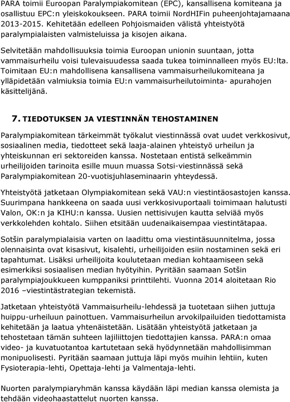 Selvitetään mahdollisuuksia toimia Euroopan unionin suuntaan, jotta vammaisurheilu voisi tulevaisuudessa saada tukea toiminnalleen myös EU:lta.