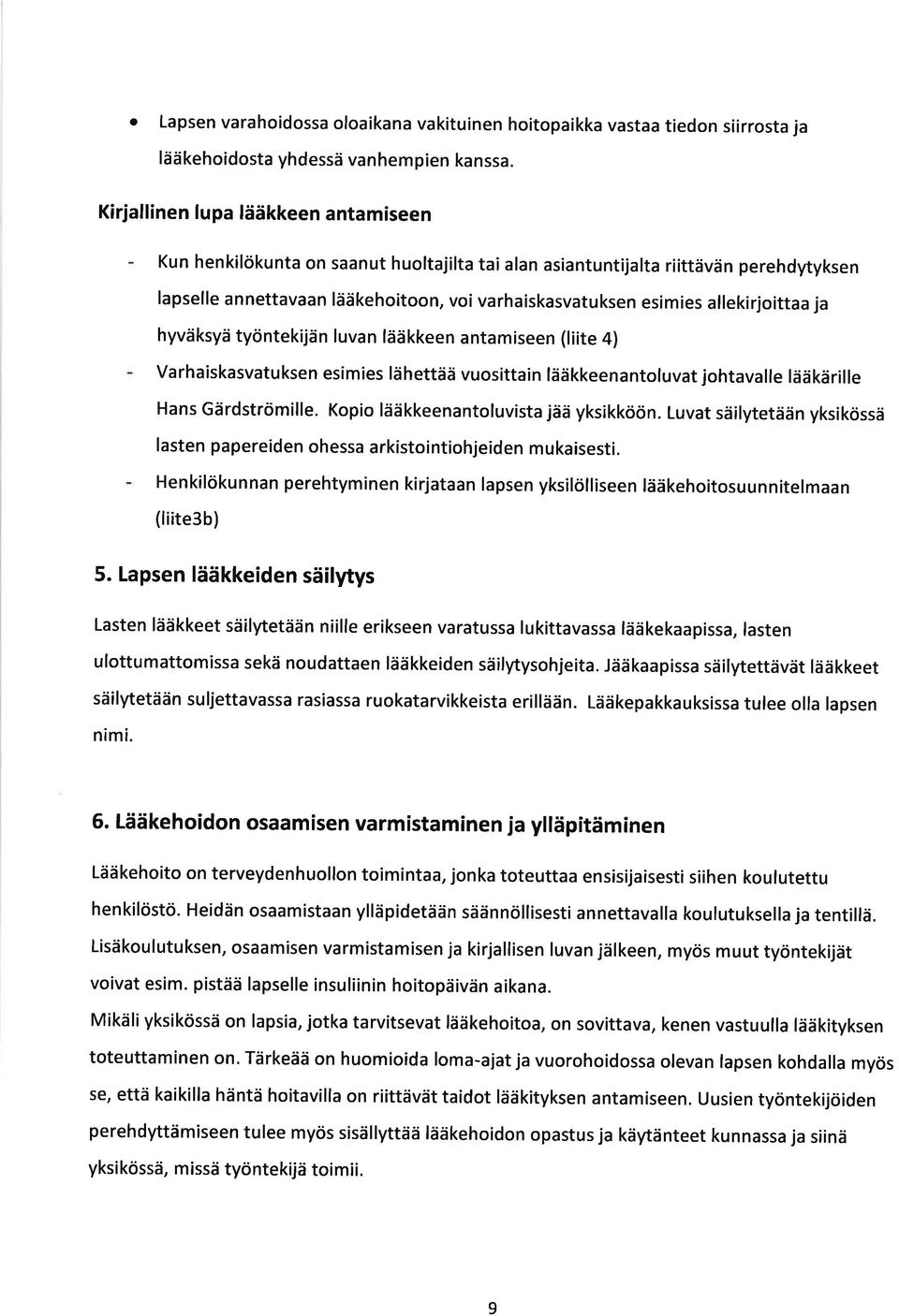 allekirjoittaa ja hyväksyä työntekijän luvan lääkkeen antamiseen (liite 4) Varhaiskasvatuksen esimies lähettää vuosittain lääkkeenantoluvat johtavalle lääkärille Hans Gärdströmille.