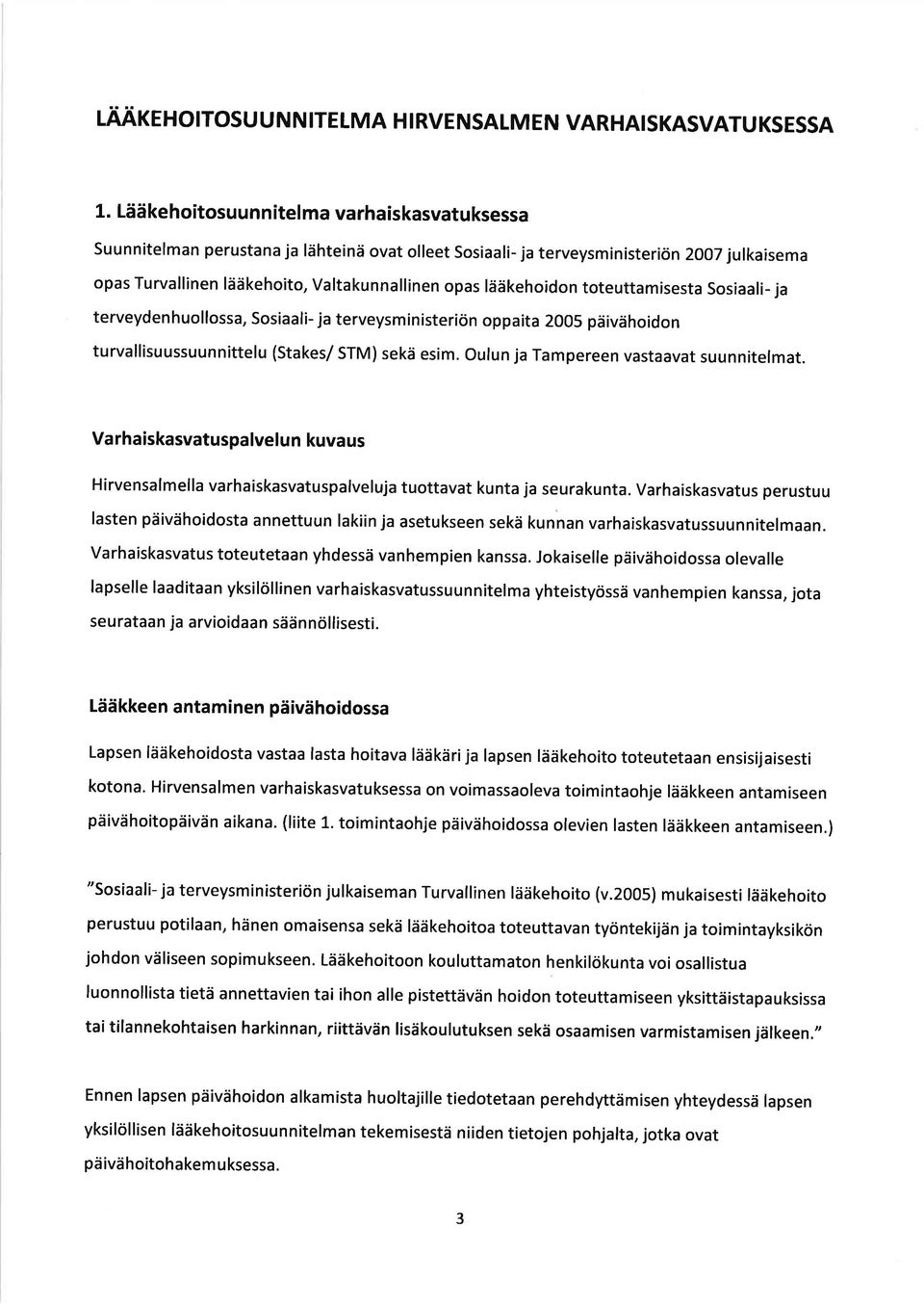 lääkehoidon toteuttamisesta Sosiaali- ja terveydenhuollossa, Sosiaali- ja terveysministeriön oppaita 2005 päivähoidon turvallisuussuunnittelu (Stakes/ STM) sekä esim.