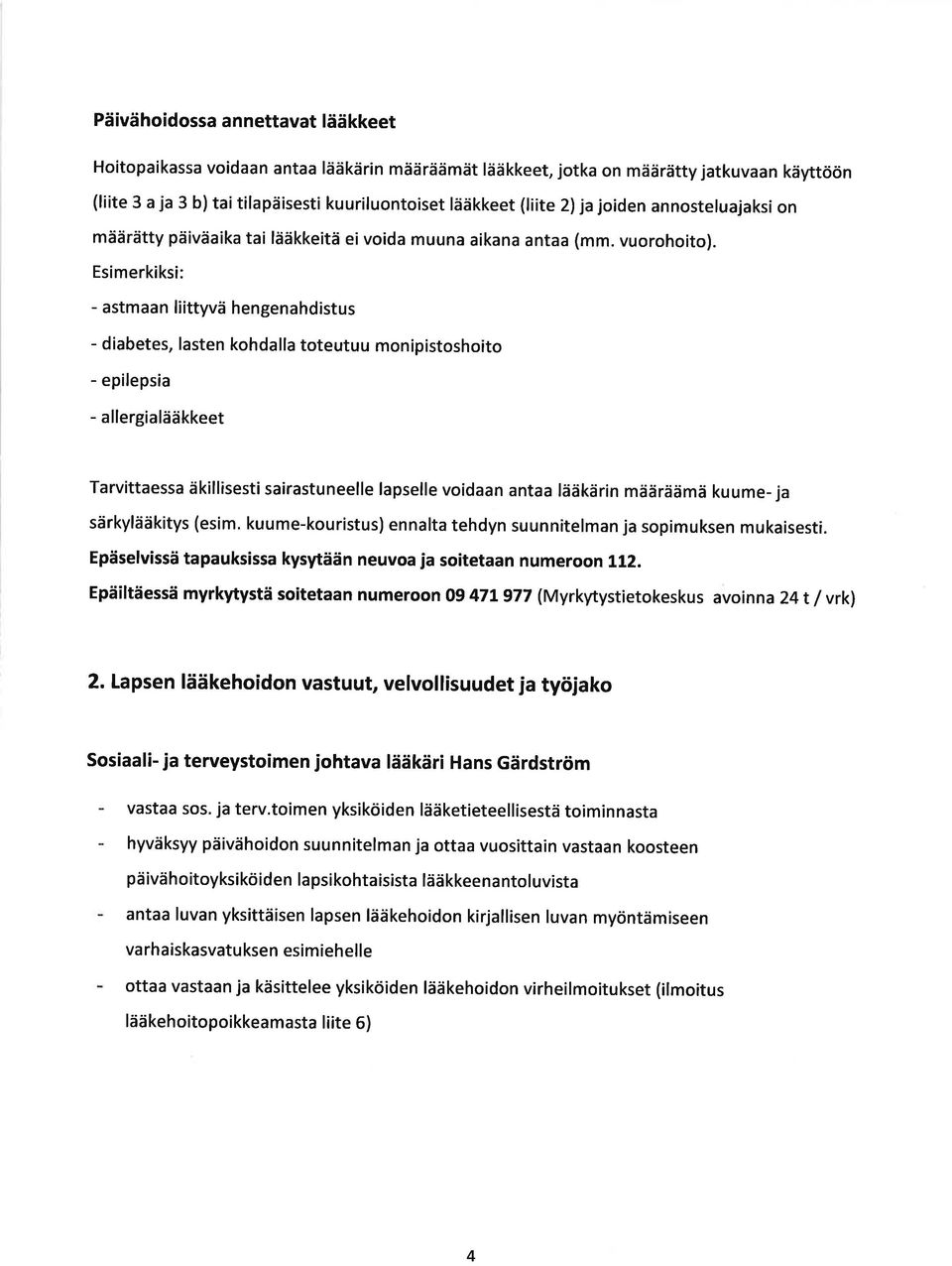 Esimerkiksi: - astmaan liittyvä hengenahdistus - diabetes, lasten kohdalla toteutuu monipistoshoito - epilepsia - allergialääkkeet Tarvittaessa äkillisesti sairastuneelle lapselle voidaan antaa