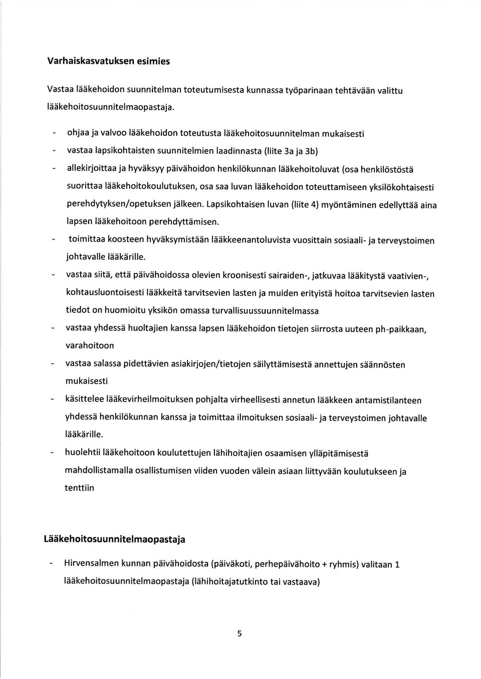 lääkehoitoluvat (osa henkilöstöstä suorittaa lääkehoitokoulutuksen, osa saa luvan lääkehoidon toteuttam seen yksilökohtaisesti perehdytyksen/opetuksen jälkeen.