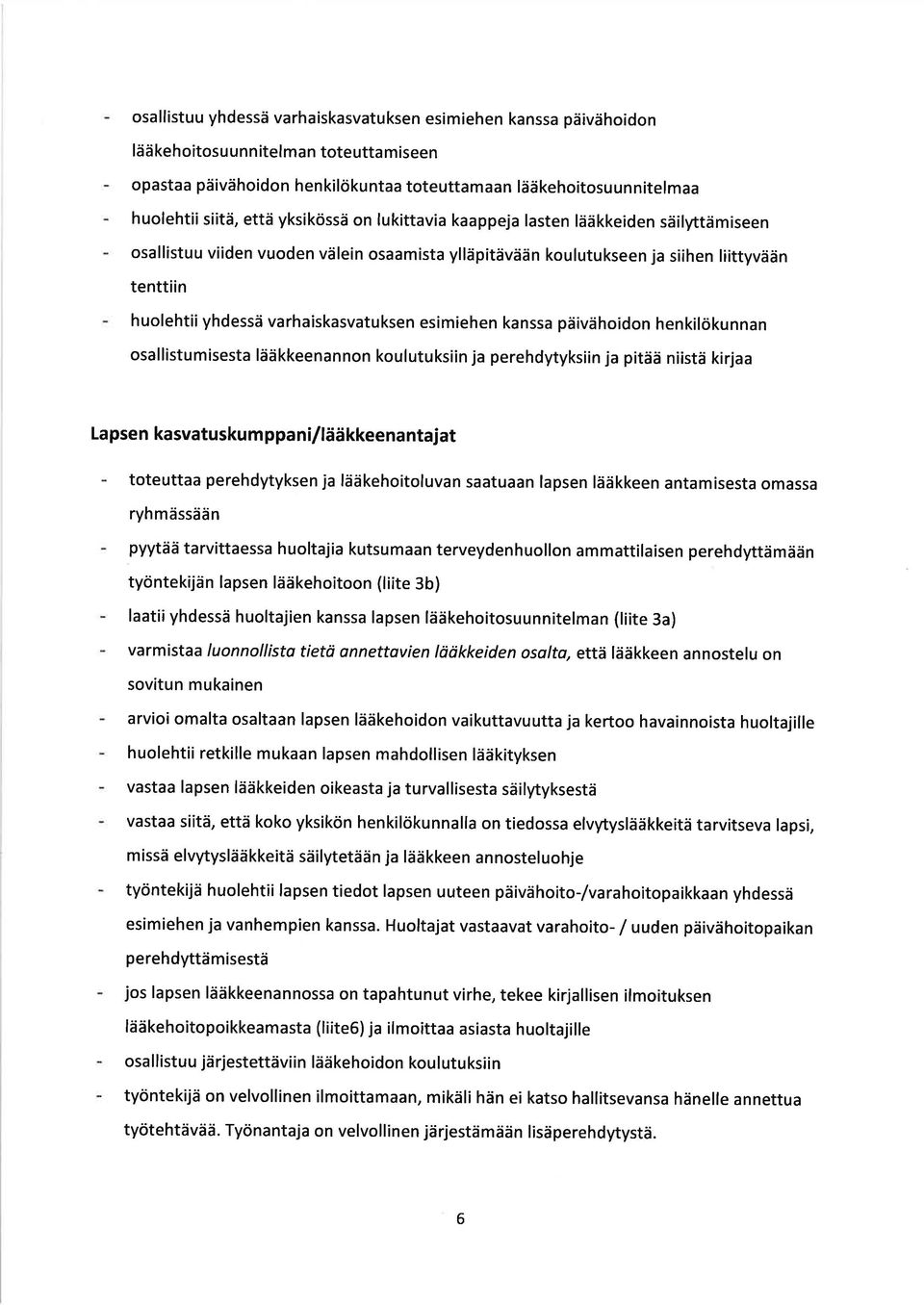 esimiehen kanssa päivähoidon henkilökunnan osallistumisesta lääkkeenannon koulutuksiin ja perehdytyksiin ja pitää niistä kirjaa Lapsen kasvatuskum ppani/lääkkeenantajat toteuttaa perehdytyksen ja