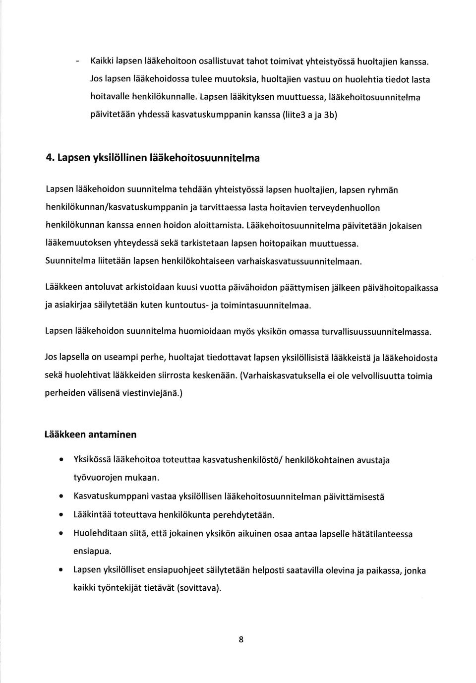 Lapsen yksilöllinen lääkeho tosuunnitelma Lapsen lääkehoidon suunnitelma tehdään yhteistyössä lapsen huoltajien, lapsen ryhmän henkilökunnan/kasvatuskumppanin ja tarvittaessa lasta hoitavien