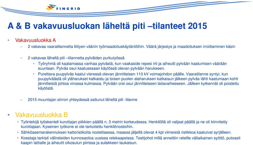 kaatumisen väärään suuntaan. Pylväs osui kaatuessaan käytössä olevan pylvään harukseen. Purettava puupylväs kaatui vieressä olevan jännitteisen 110 kv voimajohdon päälle.