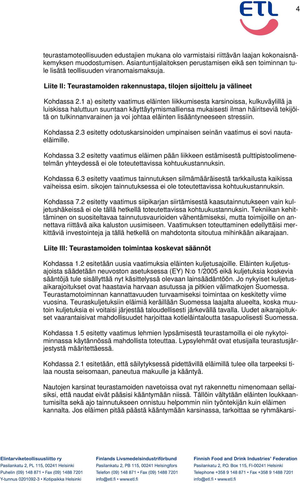 1 a) esitetty vaatimus eläinten liikkumisesta karsinoissa, kulkuväylillä ja luiskissa haluttuun suuntaan käyttäytymismalliensa mukaisesti ilman häiritseviä tekijöitä on tulkinnanvarainen ja voi