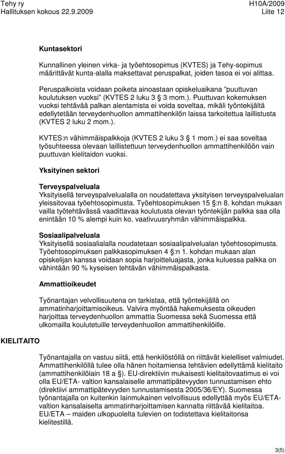 Puuttuvan kokemuksen vuoksi tehtävää palkan alentamista ei voida soveltaa, mikäli työntekijältä edellytetään terveydenhuollon ammattihenkilön laissa tarkoitettua laillistusta (KVTES 2 luku 2 mom.).