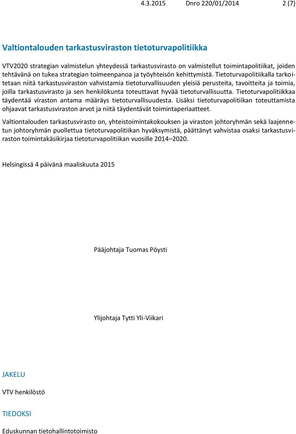 Tietoturvapolitiikalla tarkoitetaan niitä tarkastusviraston vahvistamia tietoturvallisuuden yleisiä perusteita, tavoitteita ja toimia, joilla tarkastusvirasto ja sen henkilökunta toteuttavat hyvää