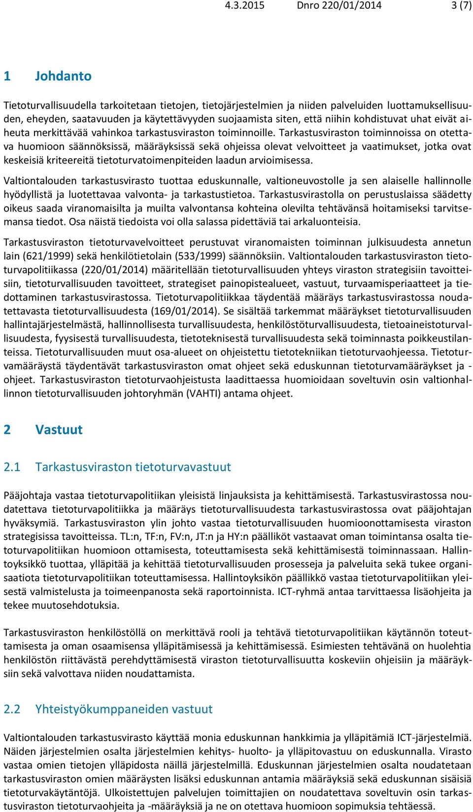 Tarkastusviraston toiminnoissa on otettava huomioon säännöksissä, määräyksissä sekä ohjeissa olevat velvoitteet ja vaatimukset, jotka ovat keskeisiä kriteereitä tietoturvatoimenpiteiden laadun