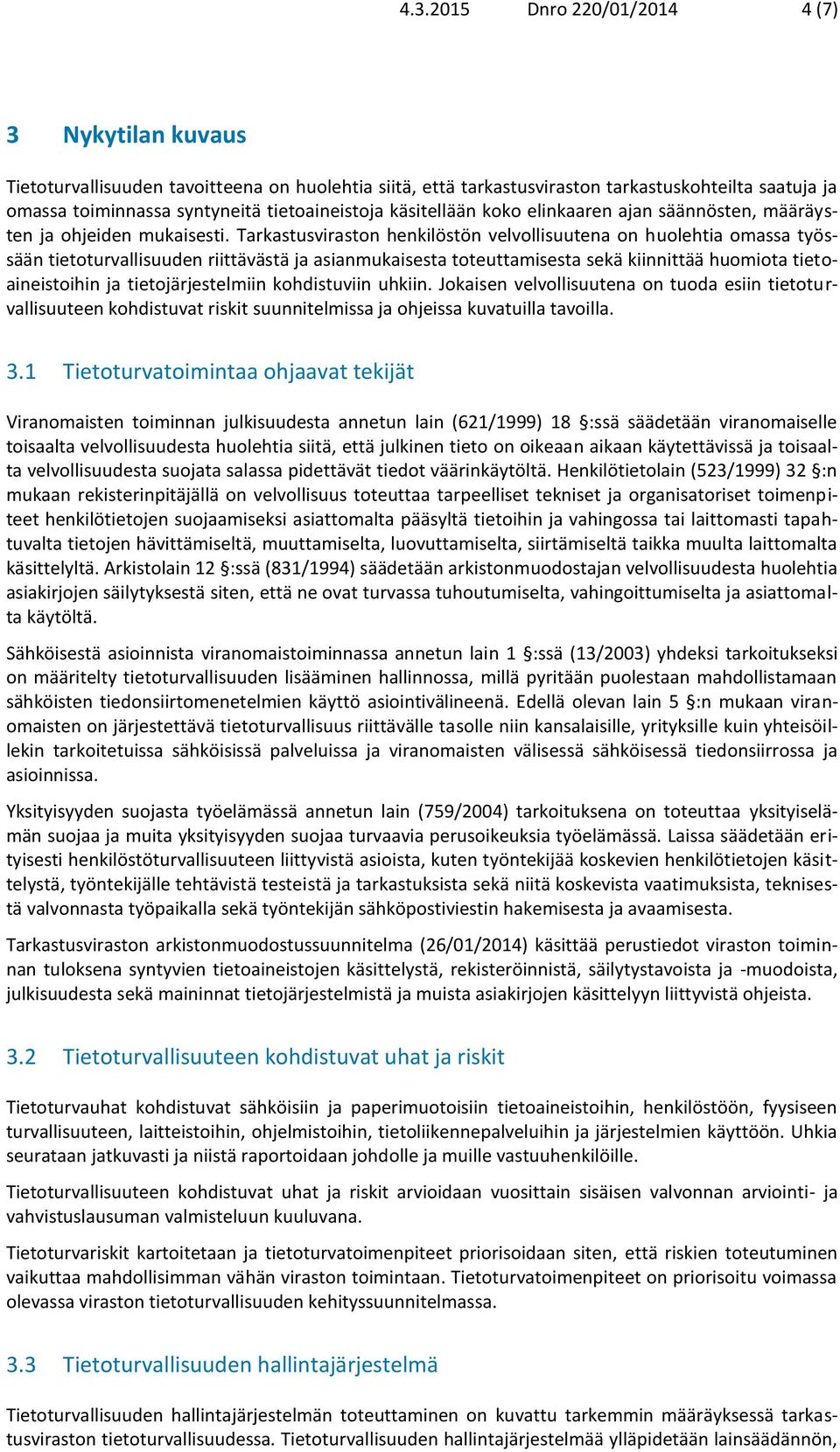Tarkastusviraston henkilöstön velvollisuutena on huolehtia omassa työssään tietoturvallisuuden riittävästä ja asianmukaisesta toteuttamisesta sekä kiinnittää huomiota tietoaineistoihin ja